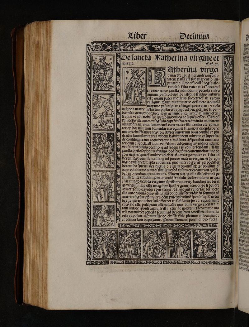 Decimus Katherina víraíne Cap. cv. | c martyzapud alerandriamcitii li ratem paſſa eft fub marentio im⸗ ce randrie filia vnica in eiꝰ decrepi ta etate nata: puella admodum ſpecioſa infra eſt: quam pater moꝛiens ſuccetricẽ in regno e| reliquit, Cum autem patre oefuncto a quoda TIR max imo pꝛincipe in còõiugiũ peteretur: « tpfa fi eque vt tpa nobilis: ſpecioſus:diues ac ſapiẽs eſſet. Sed ou pꝛinceps tlle amoꝛevirginis captꝰinſtaret: cõminãs ciuit atem ter ex hoc nimium foꝛmidaxet:rogauit filiam:vt quendà bere mitam chꝛiſtianuʒ atas pꝛeſbyterumvirum boni conſilij et pꝛu dentie famofum:ertra vꝛbem habitantem adirent vt ſuper in⸗ ter cum eſſet chꝛiſtiaua:vel filiam ad coniugius inducendam: | puella philoſophoꝛuʒ ſtudijs dedita rpm contemnebat:nec de eo a matre quico audire volebat. Cum ergo mater et. filia ad bet in omnibus excedentem. Quem ouis puella fibi offendi pe ciuiſſet:ille tabulam pictam eidẽ tradidit deferendam: in qua er at unggo deuata virginis chꝛiſtinn puerus baiulantis: dix it ꝙ virgi vilae effe imagines ſpõſi « genitricis:ques fi deuote oꝛaret:ſe ab eavideri ꝑmitteret. Airgo aũt reuerfal: ot nocte lla ante tabulã oꝛas aliq;tulũ obdoꝛmiſſet:vidit in fomnus cti matre virgine xpᷣmyltra oẽm pulchꝛitudinẽ ſpecioſuʒ. C ui od dei genitr ix kather inã offerret in fpofam:tpe ca repudiauit: eãqʒ nó effe pulchꝛam aſſeruit. Oe quo ourti virgo excitata ⁊ iam amoꝛe ſponſi capta:triſtaretur ad moꝛtem:facto mane ma UN tr&amp; vocauit:et concita fecum ad heremitam acceſſit:cui omnia * vifa expoſuit. Quam ille de chꝛiſti fide. plenius infoꝛmauit: N et conuerſam baptiʒauit. Pꝛomiſſione ei pꝛoculdubio facta: 2 5 M D 4 i 7 — ó SA: v X zd iE MSS S: j y — — i / We NN 7 N 1 Eu (Ui tt8G. viole puni Nl pito bec siqui c, g tied Gcr td Cid t we fs tach heal qi Glen terrea bags Ide It ctusceſt gauit t ifodiei hit uc (lig pur (199 ad p at 1; punch ram. hthurz weiten fnr. Vr yum ET MUSS SIME WD ipia ej Fen eh qu