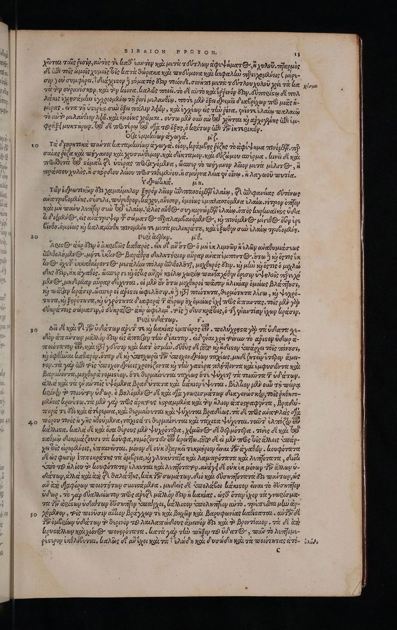 n DUUEUUIRCENOSNN DN UEM Tr ccu mess - 10 20 30 4-0 50 BIBAIONK ΒΩ ὁ ἢ; 1$ e 1, 5 χθιτοίι τοῖς δισὶν αὐτὸς e e Sou Toy x9 μετὰ τόύσλωυ ἀφοψήματί», ἢ χυλοῦ τηχομὺς σὲ ἀϑὶ τοῖς ὠμοῖς χυμοῖς Gic lez ϑώρακα κοὰ πονδύμονα soi ζεφαλίὼω σεριεχομῆνοις C μέρε- ci ) οὐ συμφερει.Ἰδιικγοιςον ὃ σὐματός Fey ποιόνσε. σινήπ μυτὰ πσύσλον χυλοῦ χρίε τὰ lu vt doy οὐρανίσπκομ. κοὰ Ἣν lover iA die ποιξ, τὸ δὲ αὐτὸ κοὰ ἐῤῥινόρ ὄξιμ, δυστορίξῳ δὲ zroA λᾷκις ελευσαμίω ἐγχριομδύῳ τῇ ῥινὶ μελανθίῳ. στοὺς uf? ὄξει deutet διαβρέχων 56 vage ἧ- μέρας. S7 σῇ vstper σαὺ ὄξει zr Addiy y «ol ἐγχέων eic rli ῥίνα, evio Te ἐλαίῳ ποχλακῷ 70 cU? μελανθιον Add κοὰ δμοίως χρώμαε, ov rto μὴν ouD αὐ (og Jeierot yj αῤχιγήνης Bi su φράξᾳμυκτηρων. δεῖ σὲ στέρῳ Gg o Tre τοι ὄξος, ὃ Locroy ἀϑὲ TW ἰκτερικών. Ox ἐμμέμωμ ἀγωγά. ut. Τῷ d'yspwatua: τσούτα Loo rtaeluuiou ἀγωγχὶ, οἷον, lottune Que τὸ ἀφύψεμα 7H SR. σεν σαίας ῥιζα tots o oy ow κοὰ ggua ewe pop cox diczeraoy xo δύζώμου ασέρμα. V lave δὲ κρὶ qe Gd. ςόμαΐ, QV ost gae ποία γόμδρᾳ, ὥασερ 70 ᾿σύγανον λξιον μετὰ μέλι: Θ» ἢ πράσσου χυλὺς, ἢ σκορσῖου λέου χεῶστιθεμλνον.ἢ σμύρνα λείᾳ qu οἴνῳ ἢ λαγωοῦ τουτία. γδοωϊο, Y . Tápidjewrixcop ὄὅδι χωμαΐμηλου Esgop AGop GxvretosoySp cAauo , qi ἀδιφανέιας δύπόνωρ οὐὐαπγοιβομθυύας, σέσελι, τούρεθρομ, ἀκλου,αἴϑισον, δικοίως ἐμπλαοσόμνα ἐλαΐω,νίτγοον ὑπῆὸμ OL. μὴ πσαῦν Aszifop συὼ σ᾽ ἐλαέῳ A0 αὐθ- συγηιρνώμϑῃ ἐλαίῳ ὅπὸς ἰσρίωαἴκος ὑσῖα &amp; διφμεύ-, ac eue rpiNay σώματθ’ “δαλαμβανόμῆνθ», ἡ go G- usps δῶν st Civ. δμοίως iQ Lec egy σινομθύκ T μετὰ μελικράτο, κοὰλ ἐξωθον au ἐλαίῳ “πριβομλύῳ, Περὶ gy. i. Aes G ἀήρ Yhyw ὃ ἀκριβῶς Lotleooc . éin d οὐ e O7 ὃ μὴ ἐκ λιμνῶν ἢ ἑλῶν αὐαθυμιάσεως ἁδιθολόμβνι(Θ., udo κὰν» Beatos σϊωλιτύριου αὔραν ewatzru7rovr G^ ὅσω j ὁ pic ἐκ ἀν’ oye? ἐκκαθαίροντίθ’ μεγάλίω πόλιν Goo, μοχθαρός &amp;w. I) m^» 19 ὅςτις ὃ μιχλώ dine oy, sr ἀγαθὸς. ὥασερ re v) ὅρίις oW igi κοίλῳ χωρίῳ row] χόθῳν ὄρεσι ὑψφλοῖς σήριεχό Jw κασεμέαν αὔραν σϊέχετοιι. οἱ μὴν ὃν Gto μοχθκροὶ τοᾶσαμ ἡλικίαν ὁμοίως βλάτσησσι, 1) ὐίων ἐράσιν.ὥασερ οἱ αδιςοι ὠφελῦσιγ.ἡ ὃ tjP] ποιότατα, ϑερμότησα Mara, Y) ψυχρύ-: πατα, V) ξυρόταπος, νὰ ὑγρότατα διαφορεὶ T ἀέρων Sy ὁμοίως ἰχφ are ἅπαντας, τοῖρ μὴ op δύκράτοις σώμασιμ)ὸ δύκραΘ. ἀὴρ ὠφέλιμ «οἷς ἢ σιυσκραζις, ὃ d γϑαντίαν χων ἀράσιψ. περὶ ὑσϊάτωμ. V. AG δὲ κοὰ φὶ ἣν ὑσϊώτων aper v) ἑακίας ἐμπέρος Εἶῥ, πσολύχονεα y vt diente a- dlop ἁπταύσωμ μᾶλλόμ y εἰς rtp τίὼ d'ou rte . eid uou χρὴ Pivuu τὸ ejisoy wd loo ἀ- ποιότατου eM, git SET γόύσιν κοὰ luz ὀσμέμ, δύθυς δὲ (go 2 Aidlsoy ὕώάρχει τόϊς riva, ὁ ὀφθίωζαι Lalapay. ὅχαν σὲ v) Nzwrox pei ΣΝ Na oyov δίων ταχέως, uud (wreip erópay ἄμει- Voy. 7Àt γαῖ Di τοῖς ᾿σσοχον δρίοις χρονίζοντα sc) mU γαςίρα πλύπίοντὰ «oi uua dvi qo βαρωύοντα, aav lupa vopussay. ὅτε Sepuatverot ταχέως ὅτε ^]uycs χὰ oiu 7 ὑδάτων, ἀλλα xoi τὰ qu αὐτοῖς ᾿ψόμανα βραδύτατα κοὰ Liocsaoy eNberott « βίλίοον uy ouD τῇ epa: ἐρίνάν Φ τοιοῦτρυ ὕδωρ. ὃ βολόμᾶνΘ’ σὲ κρὰ e] γνωοισμάτωμ σιιαγινώσκάν, τοῖς ῥκθκσο- guae ἐρινυτωτὰ μὲ yep πῶς ἄρορυς ἐσραμμθύα o Py ἅλιον ἀποςραφγύτα, βρασὶώύ- πορ( τε ὅτ κοὰ ἀτίρεμνα,κοὰ ϑερμαίνυτοιι oi ψύχοτοι βρασϊεως, τὰ σὲ χερὸς αὐαῬλας οἵ ταύρου τινὸς à γῆς nÜo vule yrttyis d τε ϑερμοίνοτοιι wo Tous ψυύχετοιι, To? ἐλσίζᾳν εἰν ἀάλλιςα, Καλὰ σὲ κοὰ oot ϑέρους μὴν ψυχρότόδα, χἀμῶν Θ᾽ de ϑοῤμότόρα. τινὲς δὲ κοὰ og) Ξαὐμῷ dloxusa ouai τὰ ἰοῦφα, νομόζοντόν Εἶν Eperilto. qoe σὲ el uA πὼς Οἷς ἄλλοις Nas χει Gic ἐραμῆοις, vareuverrou. μόνου δὲ οὐκ Jzeenei τεκμύριουν ἄνας TW ἀγαθῶν. κουφότατα dt ὡς φησὶν ἱντποκράτεης τὰ ὄμθρια, ὁ γλυκύταϊᾳ κοὰ λαμπρότατα κοὰ λεσηότατα, dual A390 τὸ ἡλίου 7 ουφότοτομ Ἑλκετοί ol A«zifortePy.owayd δὲ οὐκὲκ μόνων PW ἄλλων ὑ- σϊζτων, ἀλλα κοὰ ig φὶ See zinc, (ἐκ σωμάτων. d lo κοὰ δσεσηστατα dy to oT ὡς eu d σ᾽ φόρων τοοιοτύτωυ σωυιςα μῆνα. μπσὶεὶς dé “σασολάβοι litsasop cive τὸ ὄύσπσηον «t τὰ ?W ἀοίξωυ ὑσϊωτων ὄύσκσῆον Vasedpyai, lacusa ὑπσολησῆτον αὐτὸ : Ty VT edt μίω ἀρ- χύμλνον , Ῥῖς ποιοῦσιν αἴΐμουν βράγχων πὲ xou Duy κοὰ βαρυφωνίας ἀαθισατοι ; αὐδὴν σὲ 2W ὀμξρίων ὑσίῴτων Ἢ ϑερινὸν τό! λαελαπτωσίους ἄμεινόμ d κοὰ do δροντίοσκον, τὰ σὲ δὴ [ρυφάλλων κοὶιχιόν Ὁ’ «σονυρύτατος, leere yotp τί πῆξιν τό! ὕδατθ’ » ao κω Aezrfaue- gssspoy ἐκθλίθωτοιι, ἐαλῶς σῇ pu! ot κρὰ τὰ | Aud n κοὰ διυσώσια κοὶ, τὰ τοοιότετας ἀτό- | € PI ὑλώνλα