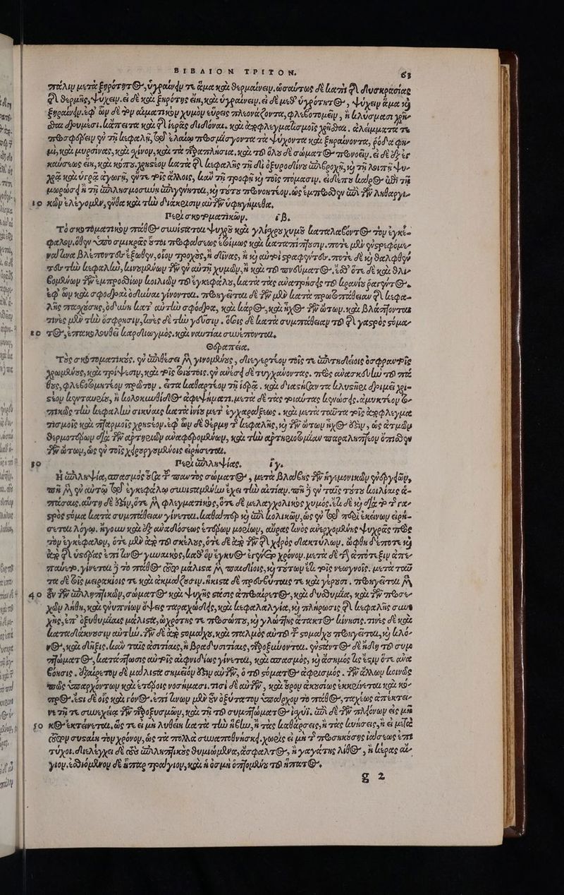 (911 οὗ Up, f Ι rj Jy ᾿ TA T qt BIBAION TPITON, 63 eri μετὰ Eopor tym Θ΄ ὑγραΐνν σε ἅμα κοὰ ϑερμαίνειν, ὥὡσαύσως δὲ loc δὶ δυσκράσιαρ gi ϑερμῆςγψύχεψ. εἰ σὲ ot ξκρότυς &amp;in, κοὰ ὑγραίνει, εἰ σὲ μεϑ' ὑγρότε;θ» ; Nye Cet ὦ ξυραίνάμ. ἐφ᾽ ὧν δὲ dep eati χυμὸν εὕρεις πλεονάζοντα, FALL HAS γ ἢ ἀλύσμασι χρῆν do δβουμέσι. ἰἄπειτα κοὰ Φὶ ἱερᾶς σὶισϊόναι. xoi ἀχῳλεγμαΐϊισμοῖς Jot , dA aues T στῶσφόβειν y σῇ ἰκφαλῇ, Gg ἐλαΐῳ πῶσ μίσγονται τὰ ψύχοντα soc ξηραίνοντα, ῥόδῳ qu^ μὲ κρὰ Iiis ka λίνον, κοὰ 7* ἡϑαπλήσια, X93. πὸ ὅλο σὲ σώματι Θεπονοξμ. εἰ σὲ δ; er καυσίῶς εἰπε, QU. Mp TT Muse Leer qi ἱεφαλῆς 7i dli ὀξυροσῖίνο GA epos, ὁ τῇ λοιπῇ bu» Je καὶ ὑγρῷ ἀγωγῇ, qr Pie ἄλλοις, Ld τῇ τροφῇ v) τοῖς στόμασι. ἐἰσϊεπο led οΘ.ἀϑι τῇ μωρώσφ à πῇ A aru yino ἡ rr m ovo rey ὡς erro qu ἀδὲ 6 Algo 1o xdptA&amp;yopRw, uUa κρὰ vli διάκρισιμ αὐδῇ ὑφηγήμεθα, Περι c «oot Tix ay. ip. τὸ σκοτὸματινου vr G^ συυΐσατοαι ψυγοῦ κοὰ γλίχρυχυμϑ ἑαταλαβόντιΘ. τὸν Cie φαλου,δῆον σὺ σμικρὰς ὅτὸι πεΟφαίσεως d ms xot lotrtemizifs ny. 7r Ts μὴν φὐσρεφόμεν val νὰ BAezrovr o Enlqu οἷο “ηροχὸς,Ν d'üyae, ἢ I) cui σραφγύτοι. ποῦς δὲ v) 9e Qe “όυ rli lp Mad, Laspfhuy Té οὐ αὐτῇ χυμῶν. à vo eT τπονδύματ Q- 48 ὅτε FU az 92 δυμδυύωμ ῇνεμπροῶιων Lady TÉ ἐγκεφάλυ, crie τὰς eorrona de T8 looks jeryz ^. εῷ ὧν κοῦ σῴοσβοχε odluuos γίνοντοιι. rwy τι δὲ PY μὴν ἀα τὰ πρωφιπάβειαν QA boa. λῆς στασιόσας, 0d uin Lit αὐτίὼ σφύσῇοα, xo Lp Go Sy δῥῶωτων.κοὰ βλάσήονταε zivke μὴν gib ὄσφρασιν, lse dà τὺ γόύσιν. Gic δὲ Lorie cvi zr ey T φὶ γαςρὸς σύμαν to τθ΄, ἐσγακολουθῷ αροϊιωγμὸς Agi ναυτίαε a ero ταὶ, Ore, τὸς σκδτοματίκος, qu ἀδιθεσει ἡ ytwoulihse y οἹιεγερτίου τοῖς τε ἀδυτασϊέοις ὀσφρανῬῖρ λιωμλύσς, κοὰ τοί ψεσιμ, to Pie Φιστοις αὐέσᾳ σὲ τυγχονοντάς, me οὐχσικόυζω v8 vro ὅσο, QA Co un reap πρῶτον. ἄτα ἐαϑαρτίομ τῇ ida κοὰ διατήζαν τα LA vision φριμᾶ yi svp ἀρνταυοίσ, ἢ ἐολοκαυβίσιθ' ἀφεψήματε, μετὰ σὲ τὰς »οιαύτας ἐκνώσφς.ἀμυκτίου G^ “πικῶς vl ἐεφαλίω σικύαις ἑατὰ ἰνίσ uer ἐγχαραύξεως. κοὰ μετὰ ταῦτα tois ἀρφλεγμα “σικοῖς Mou. σηἤκρμοῖς yenseop.ed Gy dt 9pug P ἐεφαλῆο, ὁ ἣν ry ny Θ΄ dS , ὡς ἀτμῶρμ ϑερμοτόβωμ d] ?Wepruoudy οὐκφῳόῥομβψωμ, gu. τίὼ αῤτκοιος μίαν τοαραλησήεου O7r10qu ΣΝ ώτοωυ, ὥς qv τοῖς χφρσργσμῆγοις eiohaterott, go Περὶ λλιυψίας, by. H ἀδιλυψία,ασασμὸς δῷ Y πσαντὸς σώματ᾽, μετὰ Bod Gus TW ἡγεμονικῶν qid dap, τοὶ δὰ QV αὐτῷ 9). ἐγκεφάλῳ orwuisotuillu χει τίὼ αἰτίαμ. wj qi ταῖς τότε ἰριλίαις ἀ- σπίσαις, erg δὲ iu ὅτε [A φλεγματένως, 0 δὲ μελαγχολικῶς χυμός ca σὲ o d] Ὁ 7 γα, | spie σύμα ἰατὰ συμστθειαν γίνωυτοι, lle rip ve) ἀδὶ ζολικῶν, ὡς qu G9). arde ἐκένων ἐἰρή- | — σετοὺ λόγῳ, ἤγοιυ xou Dr οὐὐχσϊόσεως ré μορίων, αὔρας luo ἀὐερχομθύες ψυχρᾶς me “σὸν ἐγκέφαλου, δὲς μὴν d T σκέλσο, δὲς δὲ χὰ TR QA χάρός σϊακτύλων, diu δέποτε νὰ ἀρ φὶ ὑςόδας ἐπί ἀν Θ΄ γαυκεκὸς lS ὃν ἴγκυθ’ irquCp χρόνον. μετὰ δὲ ἀπότεξιν ars Vrae. γίνετοι ἢ τὸ σαθ΄ digo μάλιςα j^ -ααεσίίοις, c) πότων Ἐῶ oit νεωγνοῖς. μετὰ ταῦ σὰ σὲ Οἷς μειρακίοις τε κοὰ ἀκμαϊζοσιμ.κισος δὲ πρόσθύσοις τὰ κοὰ γεροσι, ἡτθηγ ioo jv || Xdu Anu, κρὰ γὐυπνίων ὄψεις root yide, nois ἀεφαλαλγία, s) πλήρωσις φὶ lesa Nie uva | — χὴλρ ἐπ᾽ ὀξυθυμέαις μάλισὰ, ὠχρότας τὰ Troad, ὦ γλώες ἀτακτθ' ἀΐνκσις, wee σὲ wo | arret ero αὐτί PW δὲ ceo speedy, o σταλμὸς αὐττδὶ T. sopued ys πεϑηγ ὥτοιι, ὦ (λό; v (G^, xo diifie loi ταῖς ἀσιτίχες,Ν βραδιυσιτίαις, vooutav ron. qu ettva G^ dE ndlg τὸ συμ γηώματθο, ματάσηωσις our αἰφνιδίως yiverroth, κοὰ ασασμὸς, τὸ ἄσπμος ug Ἐς! ὅτε oet ξόκσις. δναίρετομ dt μαϊλισὰ σεμέιόμ Few αὐ δῇ, 0 76 σόματίθ’ ἀφοισμός. TW ἄλλων [οινὼς hodie σσαρχόντωμ κοὰ ἑτόβοις νοσήμασι. τισὶ δὲ αὐ δῇ, κοὰ ὅρον ἀκασίως σκοίνετοι to «9 erp G- ces δὲ οἷς stola róv Geor ἄνων uR ὃν ὀξύτα του σπαίοχου 76 7790 G^, ταχίως ἀπεκτει» V&amp; τῇ 7t συυεχειᾳ TW Tro fuc puto, κοὰ τῇ τὸ συμσηώματι Ie, Ga δὲ PW πλάόνων eic pn | fo R^ ἐκτάνετοαι, ὥς Te εἰ μὴ λυθέπ eot τὰ rl ilu, τὰς αθάρσεις, τὰς ἐνάσεις. ἢ εἰ use δον a'vsatu Toy χρόνου, doc τὰ στολλιὰ σιωαστοθνήσκά, χωρὶς ei μὴ τ σῶσπκόσυς ἰαίσεως em τύχοι. διελέγχει δὲ ἐδ ἀδιλεσῆικὸς ϑυμιώμϑνα, do Qe NT Q^, ἃ γαγάτης MU , ἢ ίκρας at^ | γιομιἐδϑιόμδνου δὲ avro sed voy, «gu. ἡ an eni oz opus τὸ zr 9g 2 í———————