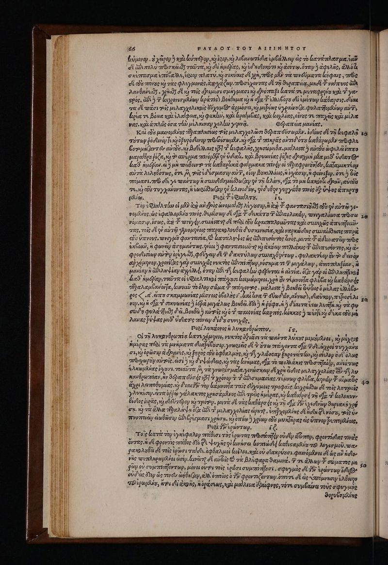 'é6 RAYAOY.TOY AIPIINMTOY ξύμινον. ὁ χξρου ὃ κοὰ ld mrépoy, νὴ ἰοιψονὸ λιξανωτίσια ἐμβάλλειν εἰς τὸ ἀατάπλασμα ead σὲ ὡδιπολὺ πθσκαο ταῦτα, νὸ d ἡμόβας;, τ0 εὐ πσίοκοτι x) ἄσιπῳ ὅπαμ ἢ ἀφελῆς, Go σκέπασμα ἐπίθαλλε,έοιου πλατύ 1€) σικύαις δὲ yen, σὸς μὴν τὰ τυνόύματα linus ; πῶς υἱὲ có πονὸς νὴ τὰς φλεγμονα, gap Quy πε σέχουτας σὲ σῇ ϑεραπείᾳ, μηδὲ V velarvoe ol λανθαύςῶτ. Agfa) σὲ νὸ τοῖς δ)ριμέσι σμάγμασι νὴ djeezrx fi Lacy ms uero κοὰ ya. ert δὲ ooi oie μελαγχολικοῖς ὄδχυμθ' ἁρμόσει, vc) μεβίως ὑγραίωσίφν Acdfo unu ai, ἔμρεα τι βόεια κοὰ ἐλαϊφεια, ve) φακίω), xou. lroed ume, κοὰ ἀοχλίας,ο ἐνὸς τὰ σταχέις κοῖς ut νας. xol ἁπλῶς ὅσα lb μελαιναν χολίω yquva. Gert μανίας, . Καὶ cds μαινομδύος ἥφαπλησιως Ῥῖς μελαγχολῶσι Spear ou. ἰσίίως diu ἀεφαλᾷ σύτωμ ῥόστινόψ [eso à gupóduvay r&amp;b Gira dw. se) οἹχ 7 πικρᾶς αὐτιδότο ἀαθάρωμῶν πῶφλε βου» tive dte qu cS νὰ Bloc VP] 77. especie χασωμεθα, od ast ὃ αὐςἦσ ὠφελξ ἧστπο gueeped do ῥίζα, ὦ o car ege znvopSy gi od lach, x93 βρυωνίας fiue δραχμὴ pee us? ὕσιατθ’ αϑ' ἁμόλιων. εἰ ὃ μὴ reu τῷ Loco Φαίομακα ivi οἱ υἷα φρονδεδυ, ἐαϊαμικτέου αὐτὰ λελψθότως, ὅτε ἡὰ “οἷς ἐδέσμασι αὐ, οἷον βοκωλίοις,ἢ Igi,  poii. ὅτε ὃ Gic “πυμασι 7. dli γε πσαύτων ἢ σιμισϊδιυμειδδω(ν οὐ 7 Lvs, dla 7o m Ln djs euo T.V] CS τυγχαύοντας ἢ seid zy qi ἀλινισ' ip, qud οὔῳν γνργαθο τινὸς 27 ὕψος ἄπηρτϑ Uim. Περὶ 7 €QioJA qa», ἐς, τὸν ἐφ αϊλτίω οἱ uf? dc αὐὐαβοὺς dot ὃν Meyso ip, d Qoia) cos QV αὐτῷ yt- νομδυνας, ὡς ἐφαλλομῆνο τινός. ϑεμίσωμ dt οὔ t σϊεκάτο P ἀῤιςολικώμ, OVI Mtovae πτῶσω axe, τοῖς δὲ οὐ αὐτῷ γβνομγύοις σιρακολουθᾷ δυσκινεσία, uo ναρκώσϊης auae uai σταριὰ «ὅὺ ὕπνους, σνιγμδ φαντασία, ὦ ἀαταάλυψι c ὡς Gvreróv T0: Goo μετὰ ἀδιυστξν πῶς &amp;x oed, n φωνέν ἀσυμοαύπτως., qaa ) φαντασιοαῦτῇ I) ἄκσεν 7r aue ἢ GLATT S TOV TOQ, X) ἃ» φοοσϊισίωμ αὐτὸ opo, φόύγειν σὲ 7 δακτύλων συμαχθ TOU . φυλακτίον ὃν Ὁ δεινὸν a xou quay. χρονί(ὰς γὰρ συμεχὼς νυκτὸς ἁυνπίσηων, νόσημα τὶ Ὁ μεγάλων. στοπλκπξίαν. st μανίαν ἢ AZNAR dye, ὅγαν i d ἰεφαλίῳ Qépava ἡ αὐτίκ. ox Jy? οἱ 2A Az od ) “ἡδαλαμξανούία, ἰκνοιῦ ro ὅλου σώμα T στσιονηοο. μάλισιε ὃ βοκθᾷ GU Ote ὃ μέλας SQ ea^ gue «C .« «εἶπα σκαμμωνίας μάστοις ὀβολὸς τ Αι - vay.g ἡ e]; “ὃ σικνωνίας ὃ id pa μεγάλως Boule. δὴ ὃ ἡ ῥσφυ ἡ ἢ δίαιτα ἔξω λεσήμ. τὴ τὰ Qu σώσδῳ QUAE] διᾷ, βοκθει 5 χὐτΡῖς νὰ ὃ τ πσαιονίας ἰὐκοττός, tnos or] νὴ δέκα cds μὰ λανας ρέίψας μεϑ' ὑσϊχς πίνειν δίδᾳῳ συνεχῶς,  P'ko£ Auxqovoe ἃ Avxg νθρώστου, is, οἱ 78 λυκανθρωσίᾳ ἐκα τεχόμῳνοι, νυκτὸς dias τὰ τοαύτα A sse μιμκέμανοι , 1 μέχοιῷ ἥμερας πόδὶ τὰ μνήματα σδιαβίξοσιψ. γνωριῶς δὲ 3 ὅτω στάλοντα ea: dt ὠχροὶ d vy cns 21,0 ὁρῶσιν d d joguses to ξυρὸς cf ὀφθαλμὸς, ve) df γλώοσαν ξαροτατίω, i σίελον Sd ὅλως «πτώχωρδν carie εἰσὶ 5 va διλψωσῖεις, e) τὰς ἰνήμας, dz To πσολλάκις “πῶσσήχίυ, eure Σλκωμλνας Laysont. τοιαῦσα Νὰ τὰ γνωοίσμαϊα. γινώσκειν dUyen ἄσῖος μελαγχολίας ὧν Tv κανθρωσίαν, ἣν ϑόραπόύσᾳς «Fl Ἔ χρόνου Σ “ὁ ἀδισημασίας. τέμνων φλέδα, ἀρνῶν αἱμαὺς ᾿ἄχοι λαποθυμίας. so d'uxeW oy κάμνον παῖς σδύχύμοις πηροφαῖς. ἀεχομόϑω σὲ τοῖς λοπγοοῖς usa. erit ὑῤῥῷ γάλακτος χρασάμῆνος 2A τρξὶς ἁμέερας, τὸ ἀαθαίρσά τῇ σὰ “ἢ ἰολοκυν θισῖος ἱερᾶς, vc) σἵδύπόρου τὸ τοί Ῥν. μετὰ σὲ τὰς ἰαθάρσάς τὸ τῇ ela PW ἐχισϊνῶων ϑηριακβ yog 'σ. τὸ πὰ ἄλλα TO AN n dx GÀ μελαγχολίας éipuQ , ἐσγβχομῆνας dU ids Qi Voc, oit Ue zvozrieiy εἰωθῶσιμ ἁδιβρεγμασι yon n. νὸ ὀπίῳ ὃ χρίων ἂν μυκίηρας εἰς ὕπτνομ βεσομδύοις, Περὶ TW ερώντωμ, τᾷ τοῖς lit Toy ἐγκέφαλον σιζθεσι τὸς ἔρωτας σῶσάσην οὐσὲν &amp;Ozroy, φροντίσας miyae ὄντιχς, ἃ δὲ φροντὶς στοίβος ὅδε QA ψυχῆς qe ίανάσει ζοπιώσιᾳ ἀαθις αμθύς qi λογισμοῦ σαν ρακολσθει δὲ τοῖς ἐρῶσι ταϊσῖς, ὀφθαλμοὶ ἐξοῖλοι. κοὰ οὐ σϊακρύσσι, φαινόμνοι σὲ ὡς c) ridge φῶ οὐ συμπισήόντωμ; μόνοι ou-Pi τοῖς ἐρῶσι συμηήσηοσὶ, σφυγμὸς δὲ δ seavzay idle ovd'ac ὄτιν ὥς zwte of Un xp, αλλ 0 ro i06 ὃ δῷ qeov7i(av v y.o7ro7&amp; σὲ εἰς αὐσύμνησιμ Ἑλθοιου , ? » 35 e v»we ΤΥ δ ? , Y 116, ερωμϑύ m dli ζκφῆς, n ὁράσεως, κοὰ pud ausa ὑαίφνῃς, τότε συμβαίνει τοὺς Cvyuae ϑορυδσμῆνης εἰ; 49 39