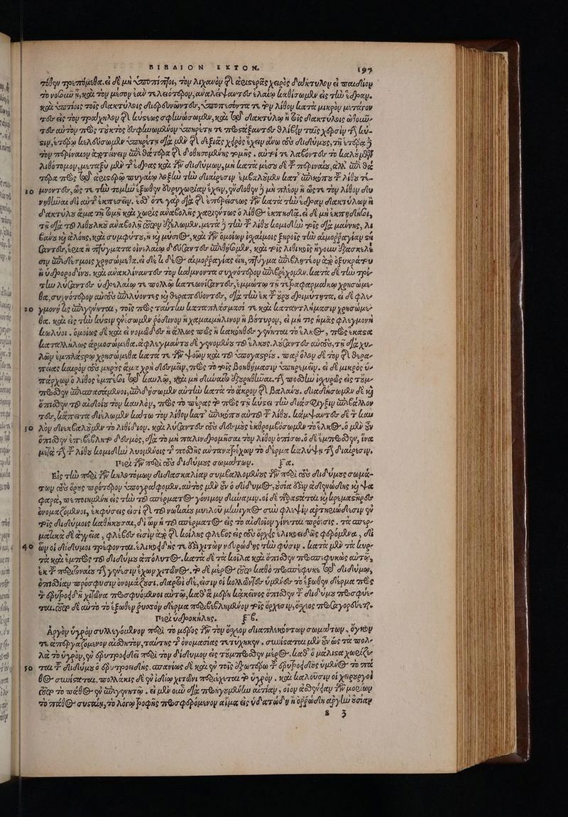 e WAVIJ M  * ^ Vw 20 BIBAION EKXTON, i55 aídqu πρυπόμιθα. εἰ δὲ μὴ Nara, τὸν λιχανὸν φὶ ἀριςερᾷς χειοὺς διαίαχυλου εἰ πταισίμομ “ονοίδαῦ κι, κοῖς voy μέσον «oU τελειότόμουν, αὐαλέψανπ o ἐλαίῳ ler opu ἐς qb djzy. «ob ““ὐτσίοις τοῖς δακτύλοις σϊιόρδυνωντόῦ, «πουπεσόντα τὰ Py Alloy eret μι κρὸμ Ux TUFOV “60 εἰς Toy πραΐχηλομ Qi ἀνφξεως exlra ops, κοὰ 9 σἱακτύλῳ ἢ Gi dlexzvAsic ὠοωῦ» “δι αὐτου nO τόκτος ὄνφίμωμδύομ σακρέτα τε most Eewer f: 9 AL ταῖς χϑῤσὶν “ἢ ὠ- sip, ead κελδύσωμᾶν Vaoupert e]: gy φὶ δεξιᾶς χφρὸς DT ἄνω «ὧν σϊισϊύμος, τῇ áo j “ον mépivouoy ἀρτάνεν i 9a rie QA δοβασομδύας “μῆς. αὐ οἱ τε λαξόντοι τὸ lc NS ug λιθότομοψ, μεταξὺ tU τ e dJeete xoi TW σϊισϊύμων, un Lore μὲσυ δὲ πόριναίν, RN. G2 9a “πόδα are Gd] ἀριςόρῷ τουγαίῳ λοξίω vli» dictos ip ἐμθχλδμαν arr Gor T. 2s τί- javov a 6s. ὥς τε τίὼ χομίω Em qu ὄυρυχωοίαν ἔχειν, que lol qu ὃ μὴ πλέον &amp; ὥςτε σὸν λίθου σῖω νρθίυῦαε dli αὐτὶ ἐκπεσᾶμ. τῶ ὅτε γοὺ σἹᾳ QV Ἐπτόράσεως δῇ» ltr: rb doy σϊακτύλων ἢ d'etxeró As ἅμα τὴ Opa olt χωρὶς αὐακβολῆς etx gre ὃ MG ἐκπησῖᾷ, ἃ δὲ μὴ cmd nt, τῇ σα τό! λιθσλκὲ αὐκβολῇ ὥξου δελωμϑν, μετὰ 5 ruo “Ὁ Abos load Mua role eoe μαύνας, A 77 ὦ Φλόπς, Ko συμφύτ 5n ὦ uuo, xo ΤῊ ὁμοίων ἰσιαίμοις Engels vl) οἱ μοῤῥαγίαν S (ἀντόϊν, soot i ἠϊύγματα οἰνελαίῳ δ δύζεν dtr Gang our , κοὰ Pie λιθικοῖς ἤγοαυ Zr re e üAd ler oie xeua mus. ei dl« à δεΘ’ e μοῤῥαγίας ἔπ, vi] y uot ἀδιθλυτίου ἀρ ξυκράρυ ἢ v dJeapad'ivs. κοὰ αὐκκλίνωντοι τον καίμνοντα συχνότόρον ἀθιβρίχομᾶν. κατὰ δὲ ro πρίν elu λύ(ωντόῦυ: ὑδρελαίῳ τε ποολλῷ ἰατεωνί(αντοι ἐμμώτῳ τῇ τεραφαρμαίκῳ xen uet θα, συχνότονον caicós GzAA oves vd 9«peczr áo dtr, e]: τίὼ ex dos d]ou Ty, à δὲ QA yuzovó a Gixyquverott , τοῖς 16e ταὐτίω ἰχταπλάσμασί τὰ κοὰ lerotrr An exmiy χρεσώμεΣ θα, κοὰ εἰς vb ἰχύςιν queam ῥόστινον ἢ χαμαεμήλινομ n βότυρου, εἰ μή τις ἡμᾶς φλεγμονὴ LA vot. ὅμοίως δὲ κοὰ εἰ vop.dd dtr αὶ ἄλλως το ὡς ἢ coron y quero 70 S AG , re eset ζαταλλήλως ἁρμοσώμιθα. ἀφλεγμαύτο σὲ γονομδύς T6 s cag. Nas Ger dtr αὐοδυντῇ a χυν λῶν ἐμπλάορῳ χρησώμεθα lera τὸ PW Μοῶν xou. 76 Nagoytspia . we ὅλου dt oy 2 «ea^ ere liouody abs μηρὸς ἅμα χρὴ dou moe 70 ie DonÜ uem τσωπρεμέν. εἰ δὲ μικρὸς u^ πάρχων ὃ λίθος ἐμπτῶι [6}} lau Aa, wx μὴ σϊωυαὶῷ dzxenfluo on. f ποοδδίω ἰσιυρὼς εἰς πὸμν “πῦον ἀδιασασάμΆνοι, aa d anto idu αὐτί κατὰ ro ἄκρον QV βαλαύσ. d'ütdina opui δὲ ij aiu τῷ asdlotos Toy low Aó, mre τὸ vwspet ᾧ πῶς τῇ lose τίὼ dito QryEiy ἀδιβάλλον “σόν, ἰάπετα duco lod o Top λίθου lv? Goa αὐτὸ T. Ms. lt rows dtr δὲ la λὸν d'usx eA usw τὸ λιθίδιομ. κοὰ λύ(ζαντοι' ciis dAdtruae ἐκθρομξυσωμῆν 7o Ax 7.0 pU Sv ὅπιδδγν var Gv σδιδυμὸς, οὰ τὸ μὴ πταλιναβρομῆσαε τὸν Moy ὀχήσωῳ ὃ σὲ ἐμποῦν, ἵνα με Δ Ms μομισίίω λυομάνοις “ ποδδῆς αὐταναβίχων τὸ δέρμα le oa τὴ d ioter, περὶ ?W πόδὶ εἰν d'udlupse auod rey. £«. Εἷς alib πόδὶ 99e καλοτόμωυ σϊισϊχσκαλίαν συμέχλλομλύος PY πόδδὶ cis did Use σωμά- σὼν cos ὅρος τορότόδον ὑπσογραϊφομϑν αὐτὸς uS Sv ὃ did vu ^de dS ἀσϊγνώσῖας ὁ Lo quoa, ταεποιημδύη eic τἰὼ 8 ἀσερματθ’ γόνιμον dubai δὲ “ἰδασιζτοὰ yo ἀρεμαςπρδῖν ὀνομαζόμϑνοις. ἐκφύσεις εἰσὶ φὶ πόϊ verlos μυελοῦ μίωιγκθ’ ew φλεψιν αῤτκοιώσιεσιμ ov epis σϊισϊύμοις let scs reu, δὲ ὧν ἡ TE ασξρματθθ’ εἰς 70 αἰστοϊου γίνετοι πορύισις. τὰ ασερ’ uota δὲ ἀγγέα, φλέξσυ iiy e φὶ ἰοίλες φλεβὸς εἰς có ὄρχφς Ἑλικοειδ'ῶς φόρόμᾶνα., dfi ὧν οἱ σϊίσίυμοι πρέφοντωι.ἑλικοφδ ie τι ὄδιχιτὼν νδυρώδως lo φύσιν. Lari μδὸ τὰ lvo “χὰ κοὰ suere T8 dud luus ἐπόλυτθΘ-.ἰατὰ δὲ τὰ [κοῖλα κοὰ δπιόδον n bor pu αὐτῷ tc? πόδιζναξο “ἢ γγίσινἴχων χιτῶν’, σὲ up ὧδ» ἀαθὸ πϑασίφυκε Ge σϊισίύμῳ, ὀπιδϑιαν πρόσφυσιν ὀνομάζοσι. σϊαρίοὶ dT εἰσιν οἱ Lo) ὦν] δι. d ufui re ἐξωθῳν δέρμα πὲς 3 Qupodd n yildve πθσφυόμϑνοι αὐτῷ, luc ἃ ul yn ἱιᾳκᾶνος 0163 qu? dud vus mr be use ero. iae δὲ ouo 70 Eul.y Puosop σίερμα πόδιβεθλημλνομ Pis ὄρχεσιψηύσχεος Tro Gryop Ue Περὶ ὑσβροκήλης, £6 Apyly ὑγρὸν c v'eyoufoy πόδι πὸ μόβος δ Toy ὅσίτον d'ueczrens vroy coudre . ὄγνὸν 7 ἀπόῤγα(ζόμενον αἰδδεπον. ταύτης 7 Ó νομασιας TVTUNISN . C'UDLSReTOU d v ὡς τὰ wo λὰ το ὑγρὸν, qv ápu'joddla πόδὶ τὸν διίσίυμου ἐς r5uTr ebd qu μέρ. la ὁ μάλιςᾳ Xue qut. ?. dldidyas à δῥυτροεισίης. ασανίως dt κοὰ γ᾽ τοῖς JY ωτόμω Ὑ δῥυβοφσῖδς vu o vr (- σιωίςσια τοι. πολλάκις σὲ qu ilo χυτῶνι πόδιέχετοι P ὑγρὸν. κοὰ ἀαλοῦσιψ οἱ xseneyot ὧν 7o toa 0B qv ἀὐιγφνυτῷ. εἰ ud ou σὰ n Goya αἰτίαν » οἱ oy dtd TV μορίων do znilG- συςιίμ, το λόγῳ βυφῆς πτωσφόβόμενον αἷμα ἐς ὑδιατώδῳ ἡ ὐῤῥώσῖα αῤγίω ὅσιαψ