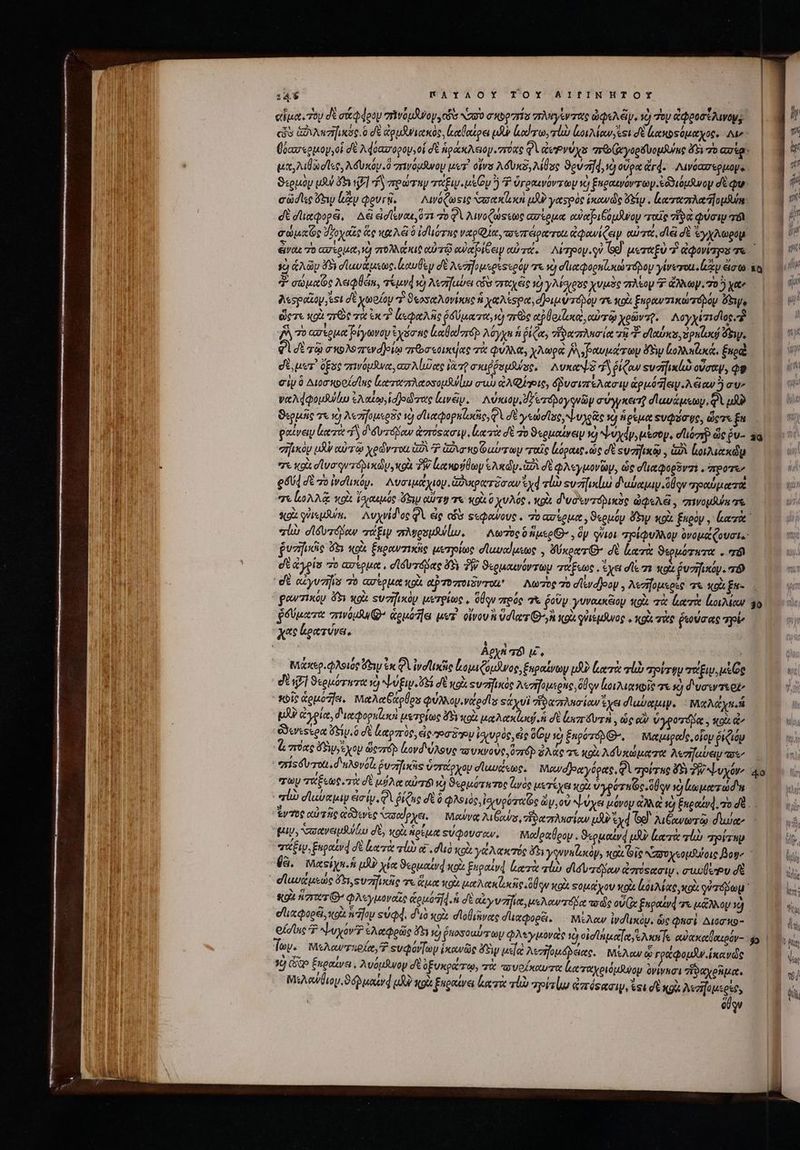 αἷμα, τὸν δὲ σάφφρον vrivoudUoy, cs Noo σκυρπίσ πληγέντας ὠφελμ, τὸ Toy dipnat/uvey, cis ἀδιλκσγικός ὃ δὲ ἀρμλνιακὸς, ἰκααίρει Rp loro, τίὼ ἰωοιλίαν,σι δὲ μακοςόμαχος, Δι μα, λιθωσῖες, Aduxóy. zriwoufwoy ux. ota λδυκδρλίθος 9ovzrd, ὁ οὖρα ἄγ4. ΔΛινόασερμομς ϑερμὸμ iA ὅτι ἡ] ἢ πρώταν repu μευ ἢ Y ὑγραινόντωμ vj ξαραινόντωγ. ἐδϑιόμανον δὲ que σῶσιες fw ly Qevrü. λΛινόζωΞις σσακίοκὴ μὴν γαερὸς ἱκανῶς Gy . ἐξαταπλα]ομδύῃ δὲ σιχφορᾷ, Δὲ ἐσίεναι, ὅτι o Φὶ λινοζώφεως ασίρμα αὐαβιξόμΆνον “ταῖς τι φύσιν v σώμαῶς ὑγοχαῖς ἅς καλῷ ὃ ἰσότης voie: τυπάρατοι ἀφανίζειν αὐτά, dlei δὲ Ἐγχλωρομ τὸ ἁλῶυ 15 dluvaustoe. ἐεαυθὲψ dE Aezifousoessooy τα à det pognilxcar πόρου γίνετοι. ἔδυ eo to 4' auae λειφθάκ, τἐμνφτὸ λεσήμύει obo σταχς τὸ yAMsyene χυμὸς πλίομ Φ ἄλκωγ. 7o yate λεσραζομ ἔοι δὲ χωρίου “ ϑεοσαλονίκκο ἢ χαλέσρα, donar épop τε κοὶὰ ξηρανπικώτορόν Uere κὰ δὰ τὸ ασερμα βίγωνον ἐχόσης ἀαθαϊστόρ λόγχε ἡ ῥίζα, ἴδαπλασία ria dons ἐρεζυῴ ὄξιψ, d μετ᾽ ὄξος πινύμανα, ασλίιῶας ἰὰτῇ σκιῤῥομθώσς, λυκαψξ ῥίζαν ευσηικίὡ οὖσαψ, qr σὶν ὃ Διοσκοοίσίης ἐατιπλαοσομλνίμ συὼ ἀλφίρις, δβυσιπέλασιψ ὡρμόδειψιλξανὃ συν γναλφφομβίω ἐλαίῳ, οῦτας lavéy. Aviadp επτόρογρνῶμ σύγγκειτῦ δανάμεων, quip ϑερμᾶς τε 10 λεσηομερδο v) σϊιαφορπζυκῆς, QV σὲ γεώσϊος, ψυχοᾶς νὰ ἀρέμα sudo ue, ὥρτε fa gatvey leere fS d δυτόμαν ἀπτόςασιψ, lect σὲ τὸ ϑερμαίνειμ ὸ ydp, μέσον, dion ὥς ῥυ- σηϊκὸν μδ αὐτῷ χρώντοωι δὶ Ὁ Ga ve Guru ταῖς ἰιόραις, ὡς δὲ ευσηικῷ, ὡδὶ ἰοιλιακῶμ e κοὰ σίνσρφντόρικὼμ, ol PW aeuo ἑλκών. G2 δὲ φλεγμονῶν, ὡς σϊιαφορῦναι, reo ρδύᾳ σὲ τὸ ἱνσϊικόψν. Δυσιμάχιον, ἀδυιρατόσαν &amp;xd vl ουσηρίω d'u&amp;ejuy. oou apap “σε ἰολλᾷ wok Ἰσιαεμός by αὐτῷ T κρὰ ὃ χυλύς, κρὰ δυσὲντοβνικὸς QQsAG , ervogRun t. ῥυσηρᾶς ὅς; κρὰ ξαραντικὴς μετηγοίως σϊαυαίμεως., ἄκρα’ δὲ κατὰ ϑερμόσπτα . rl dt ἀγρίσ πὸ ἀσέρμα, σίδυτόβας δὴ T) ϑερμαινόντωμ refus ἔχει σῖξ σε κρὰ ῥυσηικόμ. τῷ gewixóy 5 κοὰ svzifixóp μετρίως, ὅθον πρός σὲ ῥοῦν γυνασιξιου κοὰ τὰ leere lone € A/ / c , OPE » 6 5 N , LEPOREM 1 gévuczie omwouRu &amp;ouoa μετ οἴνου ἢ vd lar D, κοὰ quisufwog « xou τὰς ῥεούσας apte ἀρχὴ a8 uL, ! διζκερ, φλοιός ey ex QU ἐνοϊικῆς Lopacoudiog, £upouray 133 ἐκατὰ ro τρίτου τάξιν, ες εδὲ Κ] ϑερμότατα vo ψύξιν, δ σὲ κοὰ Ξυσηϊκὸς A«zifousone ὅθον ἰοιλιχκοῖς τε ἡ δυσιντεοῖν, κοῖς ὡρμόῆα, ᾿παλαξάρθρυ φύλλογινάρσῖς «ἀχυὶ φαπλησίαν ἔχει luba. : MAG. m ἀγρία, διαφορπζωσὶ μετρίως Y5y ox ug Acacia σὲ (ωπευτὴ οἷς οὐ ὑγροτόδᾳ., κοὰ ὧν ὁδενεξερα δξίρ,ὃ σὲ ἑαρπὸς, ἐς od aey ἰσινρὸς, εἰς ὑΐον so ξηρότόδι Θ᾽, — Metagede,oloy fiio Y πόας Wow eyoy dezráp lavd UASve τουκνοὺς, ὅστό ἐλάς τε κρὰ λόυκώμαπα λεσήγαύειν σε, eris uot. δ λονόι ῥυσηκὴς ὑστάρχου σϊωυάεως. Μιανοβραγόρας, φὶ “οίτης δὴ PW ψυχόνν τῶν τξεως τὰ δὲ μόλᾳ αὐτό τὸ ϑερμότητος ζινὸς μετέχει κοὰ ὑγρότης ὅθον Id ἰωματώδε 40 μιν, σαανειμθϑέω δὲ, ol ἡρίμα «ὐφουσαν, Medoatlooy . ϑερμαίνᾳ μὴν ἀατὰ vt σρίτην (8. νιαείχπ.ἡ p χίᾳ ϑερμαίνᾳ κοὰ ξηραίνᾳ luerit rb σισυτόμαν ἀπόςασιν. eui σὲ «οἱ aer φλεγμονοῖς &amp;ouod]d.n δὲ αἰγυσῆϊα, μελαντόνα πος oV (ze ξκραίνᾷτε μᾶλλον ij expe, xot πο, sudd. διὸ κοὰ σϊοθιῆνας dueqoea. . MiAow iduxoy. ὡς Quot Διοσκο- eÍdlue T ^Àuyov? ἐλαφρῶς F5 io Puosoutrey φλεγμονεὶς τὸ οἰσϊημαϊα, o f αὐᾳκαθαερόν- Toy. Μελαντηρζα, T? sudar[op ἱκανῶς δὲ us[a. λεσηομόδειας, τλέλαν ᾧ γράφομῆν ἱκανῶς Μπελανβιου, Suevi? «9 ξηραίνει ἀκτὰ “ἰὼ “ρίτίῳ &amp;zrésaaiy, tsi d «9X Meifausese, : 9l 5