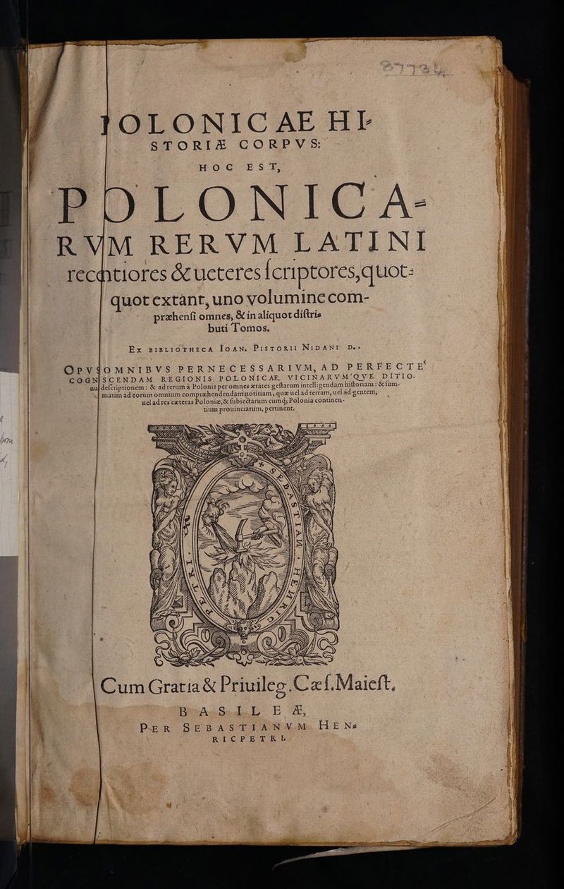QTONICAEHFE STORIES GCORPVS. HOoG EST POLONICA- RVM RERVM LATINI rechitiores &ucteres Íeriptores, quot: | quot extánr, uno volumine com- | | prehenfi omnes, & in aliquot diftriz butí l'omos. T Ex sisL110THECA ÍoAN, Pisroni: NiDANTG. De* E | OPVjOMNIBVS PERNECESSARIVM,AD PERFECTE' eu COGNISCENDAM REGIONIS POLONIC AE, VICINARVM'QVE DITIO- b nu defcriptionem: & adrerum à Polonis per omnes ztàtes geftarum intelligendam hiftonam : & fum- t! matim ad eorüm omnium comprzhendendam nótitiam , quz uel ad terram, uel sd gentem, | uel ad res ceteras Poloniz,& fubiectarum cumq; Polonia continen m f : (-) S S A & C NSID kN ANS ANS A) RSS ( Y ES «e 7 Hess L.E DpR SEBASTIANYV.M. HENs RICPETRARL :
