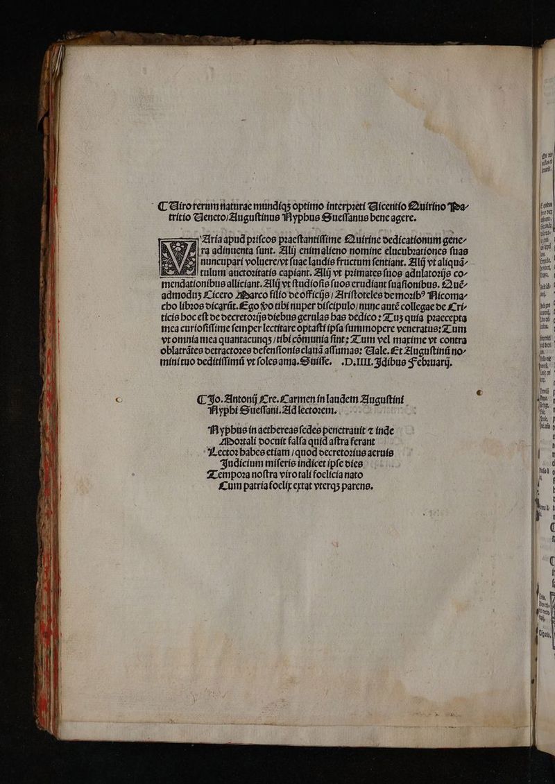 trítío CGieactoiZluguftínue 1Hypbus $3uc(fanue benc agere. —4 Ziríaapud prífcos paaeftantítfíime €) uíríne oedícationum gene S iy [Sra adinueuta funt. Zilij eníimalíeno nomíne elucubzatíonce ftias a j| nuncupari voluereivt fuae laudíe fructutn fentíant. ZIl( vt alíquá^ tuluti anctozítatío capíant. ZIlij vt pzímatee fuos adulatozije co^ mendatíoníbue allícíant. Zilij vt ftudíofie fuos erudíaut (uafioníbus. £2uc^ adimodus xXcícero Zibarco filio oeoffictje | Zlríftotelee oemosib? THícomia^ cbo líb:oe oícartt. £go o tibí nuper offcípulo/tncauté collegae oc &amp;crí^ tícíe boc eft oc oecretozjeofebue gerulae bae oedíco : 2-05 quía praecepta inca curíofitfime femper lectítare optaftt ípfa fummopere venieratue: z- um vtomnía mea quantacumqs ;tibí comtumía fintz Zum vel marítme vt contra oblatrátee octractozee ocfenfionfeclaua a(Titmae: Cale. £t Zluguftinü no^ mínituo oedítíffimtü vtfoleeamag.uille, .D;IIIL Sdibue $ co:arij. (L 3o. ZIntonij ?7rc. SCarmen ín laudetn Zfuguftínt Ta ypbi &amp;ueffani.ZId lectozem. . CN TH ypbue ín aetbereaefcdee penetraüiít z índe . AZpostalí cocnít falfa quíd aftra ferant 3 Lecto babce etíatii | quod oecretozíne acraíe djudícíum miíferíe indicet ipfe oíeg 4 cmpo:a noftra vírotalí foelícía nato Kum patríafoclíertat vterqs parens. | Il  | | |f qi afit Vojconda | | ( t r
