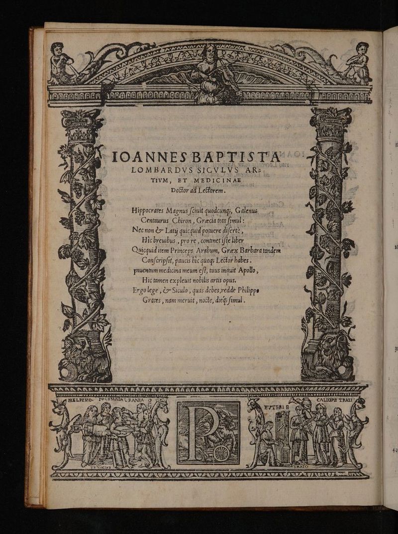 N d  is 3 3 x e es IOANNES BAPTISTA LOMBARDVS SIGVLVS. Cis m Df tor ad Leren. : Hippocrates Magnus fiuit quodcundi, Galenus. Centaurus CAT. Grecia tota fa imul : Necnon gy Latij quic cquid potuere. diferte , Hic breuibus , pro re , contmet ifle liber Quicquid item Prin nceps, Arabum, Grex Barbara tindem Confcripfit, paucis hic quoqs Lector babes . pnuentum medicina meum efl, tuus inquit Apollo , Hic tamen expleuit nobilis artis opus. Ergo lege‘, €> Siculo , quas debes redde Maie Grates , nam meruit , nocle, dieg fimul . AARAA RE AAA A ARKKI YU UU EN: *s9idadbqureemuumummuaupnyépapuisE pro h pa y honaj a Tm jay eem m got citt | A MWELPEKO POLYMNIA RANIA OQ. iau — ST D 2 v PW TENA To A dte SÉ opacis m eoi: QU de UN ORE E T CERT IRIS T E wm fX dme es ES NEN TN RC FINES js TONNEN PE AE NUR v mam uo c ou E EN E S S c9 E a pipes Loom Iis, EN Se e peqiecua dm o S gua ace apa e