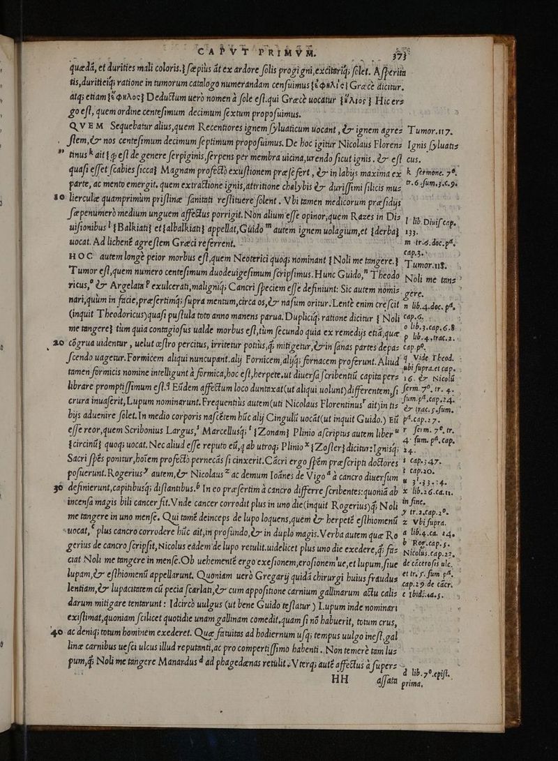 yep chori its a -: ——————— N —————— ———————— - HDATAZDATELI men Loefl, quem ordine centefimum decimum [extum propofuimus. uocat. Ad lichene agreflem Greci referrent, < Tumor efl quem numero centefimum duodeuigefimum [cripfimus. Hunc Guido, Kr 3.^ mor.vi$,; c. p libgstrac.z: ubi fupra.et (aps. : 16. €x. Nicolü e» (rac. g.fum, ` 4 fum. p^. cap. 14. S darum mitigare tentarunt : [dcirco uulgus (ut bene Guido teflatur ) Lupum inde nominari lina carnibus ue ci ulcus illud reputanti,ac pro comperti [fimo habenti.. Non temer pum, Noli me tingere Manardus 4 ad phagedænas retulit eV terg; aut affettus a HH è tam luz à | fuperz afat äp.20. 8 3..33«:4. x lib.ió.ea.n. — in fine, J tr.2.Cap.2?. z Vbi fupra. a lib.s.ca. 14. — b Ror.apg. — Nitolus.cap.22, de cacttofis ule. ` cet tr, f. fum p. ` €ap.29.de cacr. ^ e 1bidz«a.g. dübjehos prima,