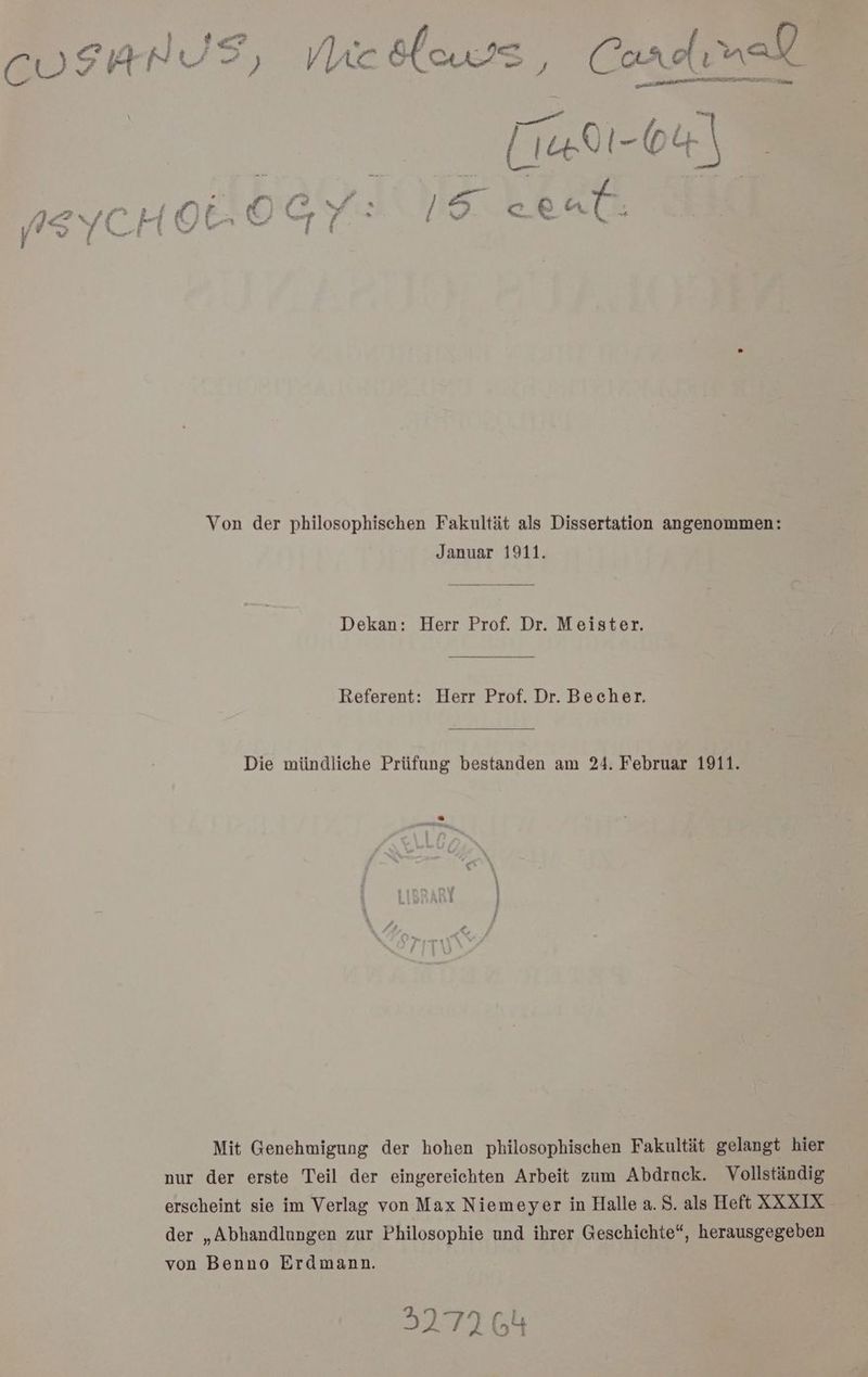 Von der philosophischen Fakultät als Dissertation angenommen: Januar 1911. Dekan: Herr Prof. Dr. Meister. Referent: Herr Prof. Dr. Becher. Die mündliche Prüfung bestanden am 24. Februar 1911. Mit Genehmigung der hohen philosophischen Fakultät gelangt hier nur der erste Teil der eingereichten Arbeit zum Abdruck. Vollständig erscheint sie im Verlag von Max Niemeyer in Halle a. 8. als Heft XXXIX der „Abhandlungen zur Philosophie und ihrer Geschichte“, herausgegeben von Benno Erdmann. 3272064
