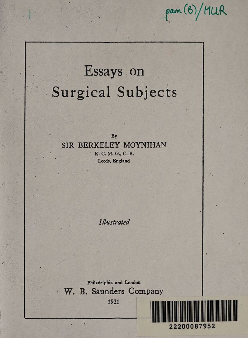 ie (6)/ yet ® Surgical Subjects” By SIR BERKELEY MOYNIHAN ' K.C.M. G., C. B. _Leeds, England Illustrated — Philadelphia and London | W. B. Saunders Company — . il WONUNNNNNUL