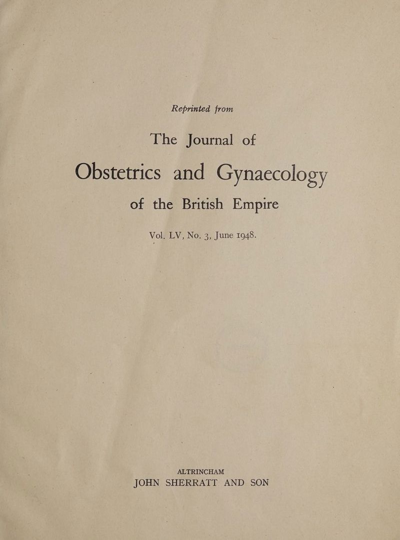 Reprinted from The Journal of Obstetrics and Gynaecology of the British Empire Vol. LV, No. 3, June 1948. ALTRINCHAM JOHN SHERRATT AND SON