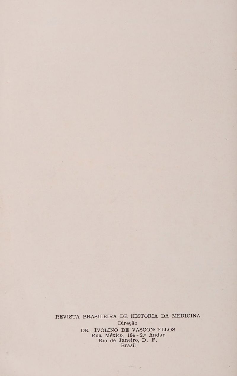 REVISTA BRASILEIRA DE HISTÓRIA DA MEDICINA Direção DR. IVOLINO DE VASCONCELLOS Rua México, 164- 2.º Andar Rio de Janeiro, D. F. Brasil