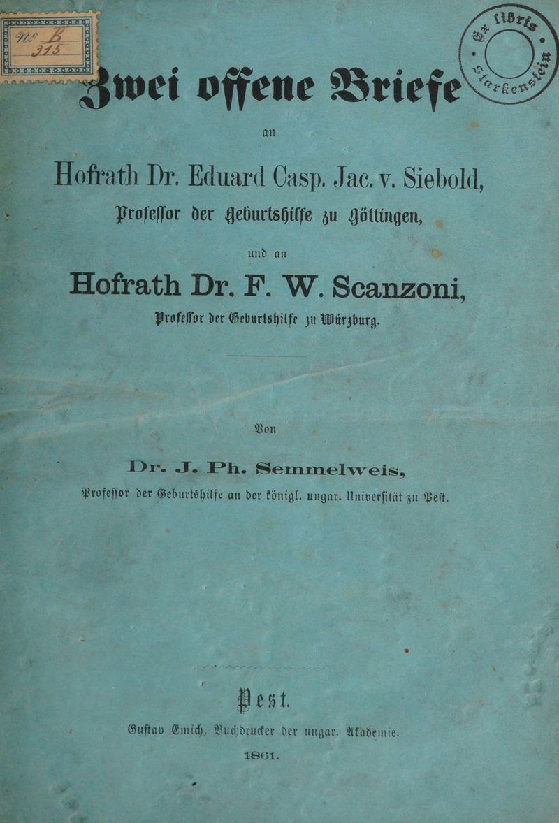 Hofrath Dr. Eduard Casp. Jac. v. Siebold, 8 Profeſſor der geburtshilfe zu göttingen, i und an > Hofrath Dr. F. W. Scanzoni, Profeſſor der Geburtshilfe zu 0 * Von Dr. J. Ph. Semmelweis, Profeſſor der Geburtshilfe an der königl. ungar. Univerſität zu Peſt. Pest. a Guſtav Emich, Buchdrucker der ungar. Akademie. 1861.
