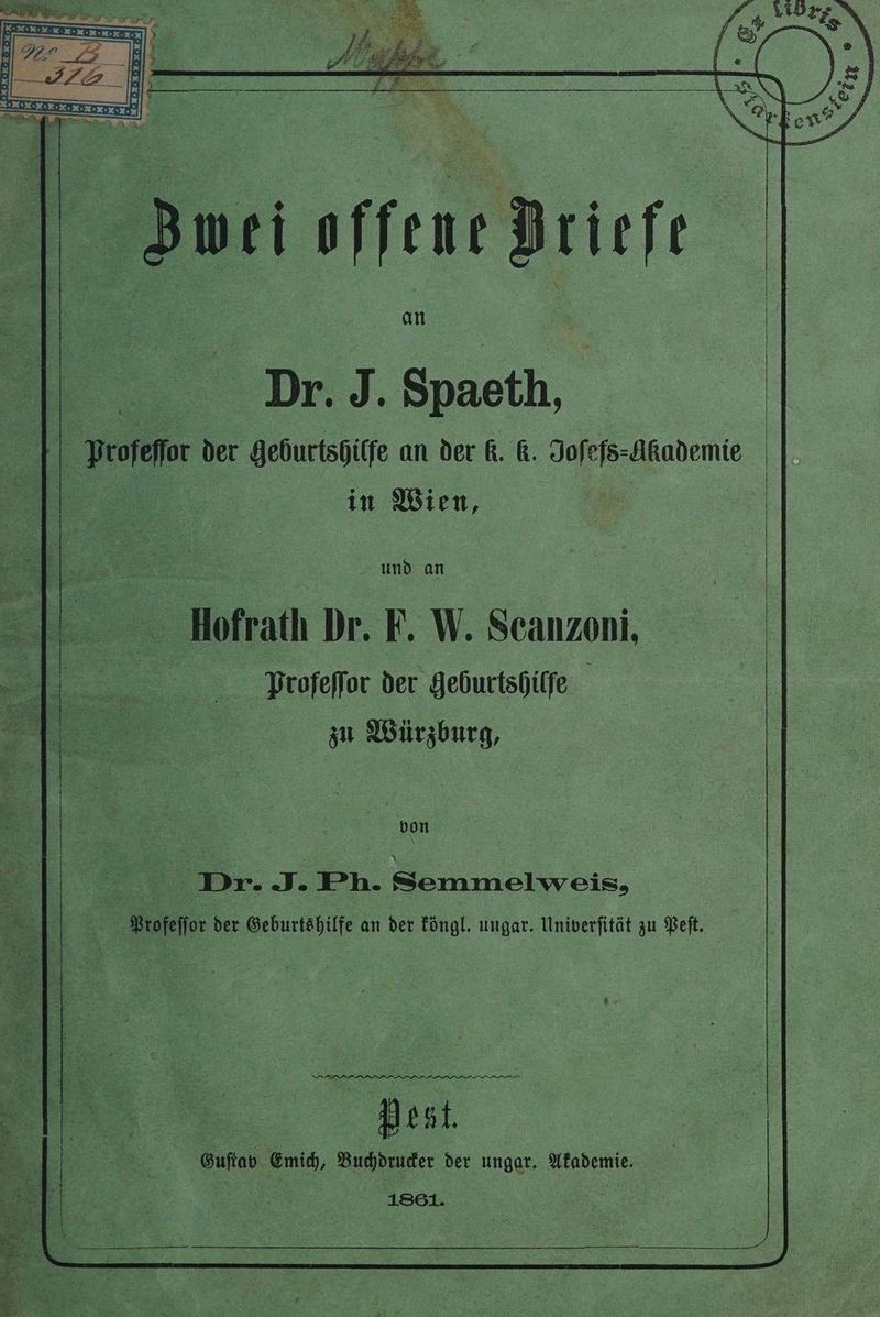 Dr. J. Spaeth, Profeſſor der geburtshilſe an der K. 6. da -Akademie in Wien, und an Hofrath Dr. F. W. Scanzoni. Profeſſor der geburtshilſfe zu Würzburg, Guſtav Emich, Buchdrucker der ungar. Akademie. 1861.