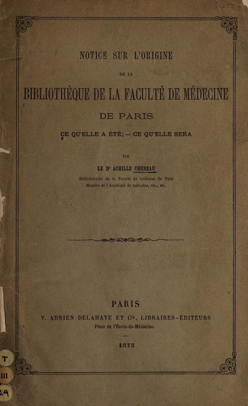 PAR LE D AOBILLE CHEREAU Bibiothécate de da Faculté de réieie ‘dé Paris se - Membre de l'Académie de médecine, ete. etc. PARIS . ADRIEN DELAHAYE ET Ci, LIBRAIRES - ÉDITEURS Pi Place de e VÉcole-de-Médecine. — 4878.