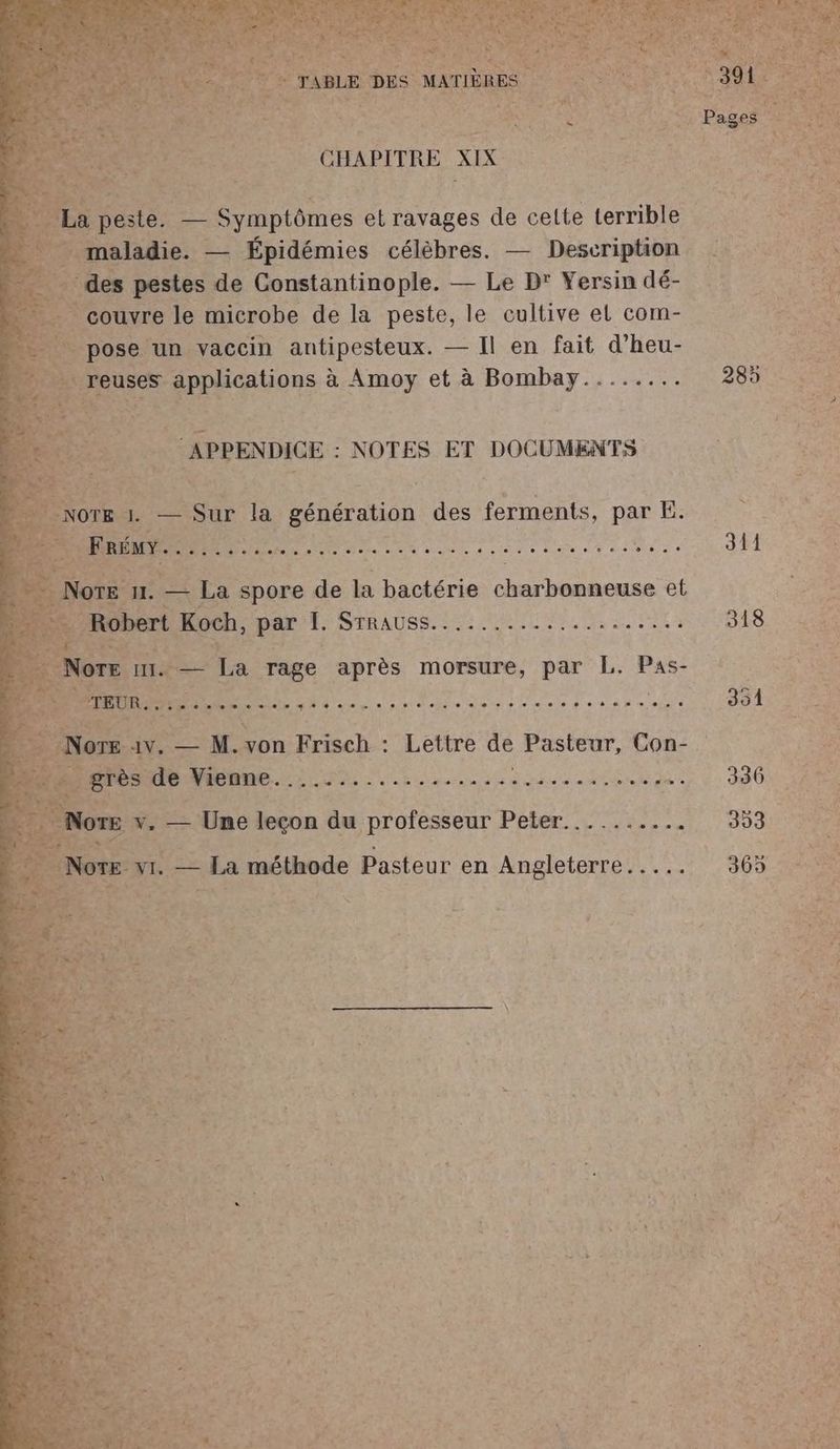 d des pestes de ‘peace — Le D° Yersin dé- pose un vaccin ARR RAS — Il en fait d’heu- reuses applications à Amoy et à Bombay........ 11. Robert Koch, par L MAR AUNS SE RU À EEE ... CR CCE] No D Dre see 285 311 | 248 0 R TRE. 3361 40 2531 365 400