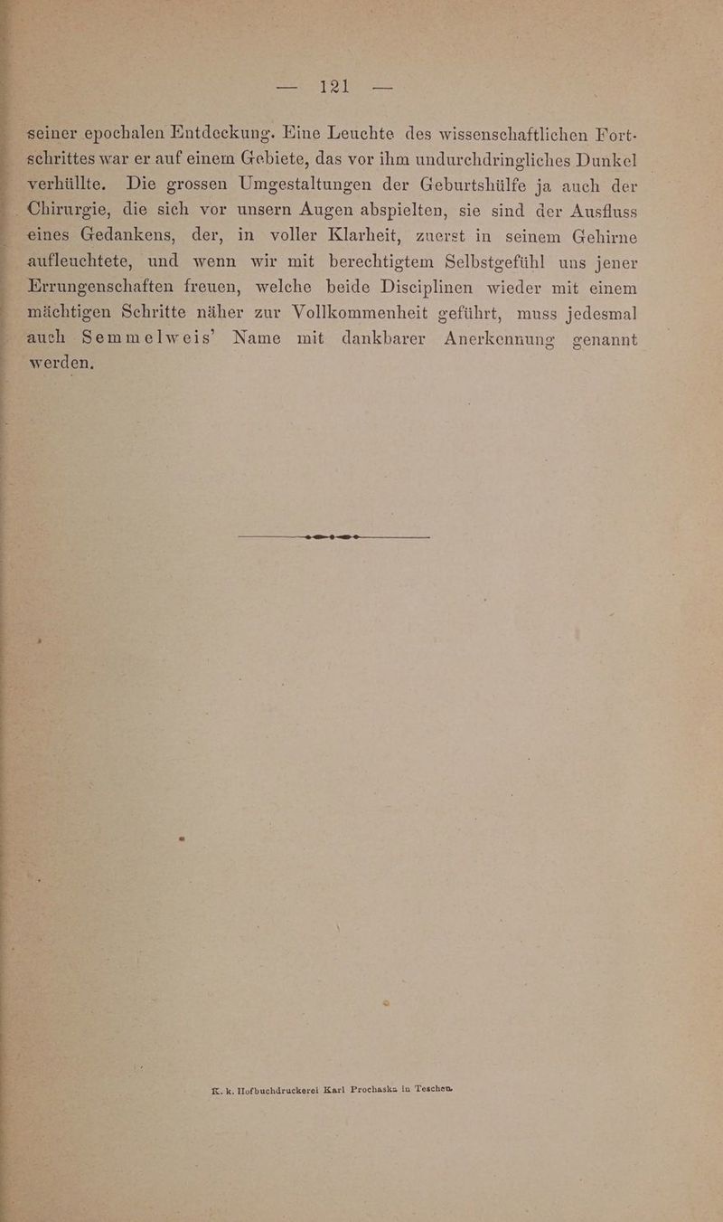 Irgie, die sich vor unsern En en sie sind der ern Gedankens, der, in voller Klarheit, zuerst in seinem Gehirne chtete, und wenn wir mit berechtigtem Selbstgefühl uns jener ngenschaften freuen, welche beide Disciplinen wieder mit einem ıtigen Schritte näher zur Vollkommenheit geführt, muss jedesmal K.k. Hofbuchdruckerei Karl Prochaska in Teschen.