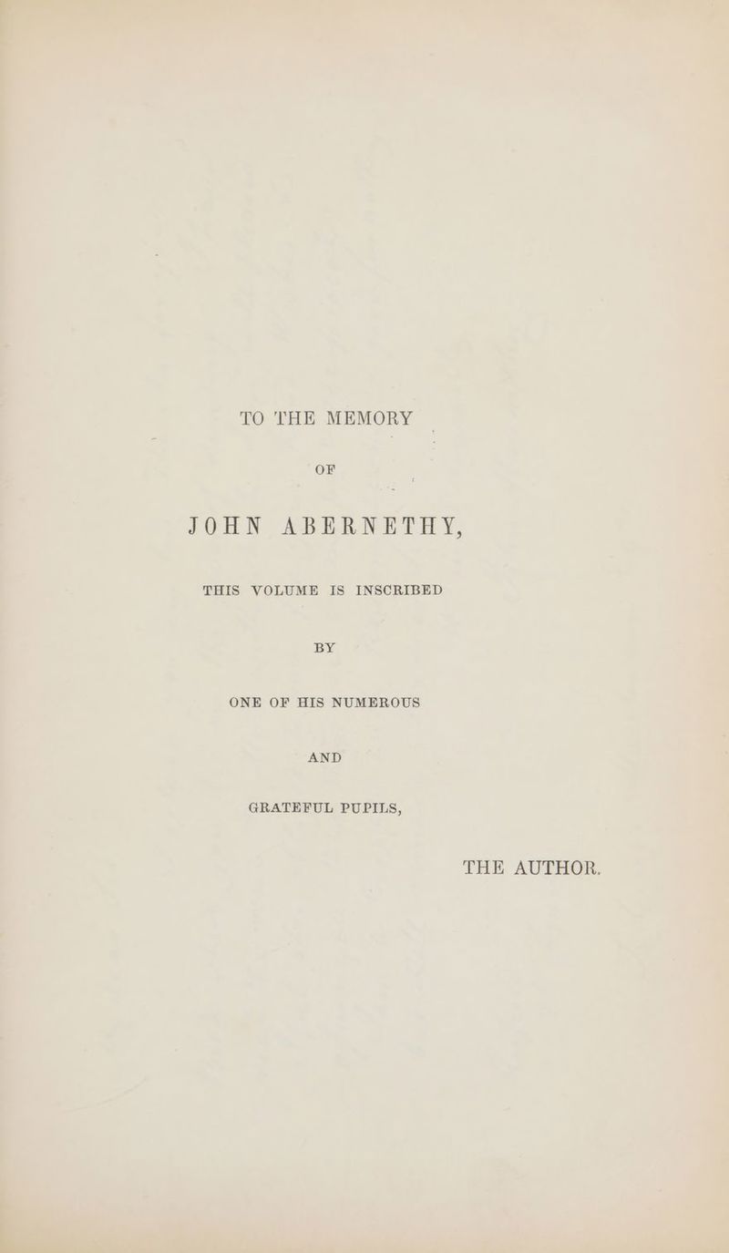 TO THE MEMORY ‘OF THIS FOLURE IS INSCRIBED BY ONE OF HIS NUMEROUS AND GRATEFUL PUPILS, THE AUTHOR.