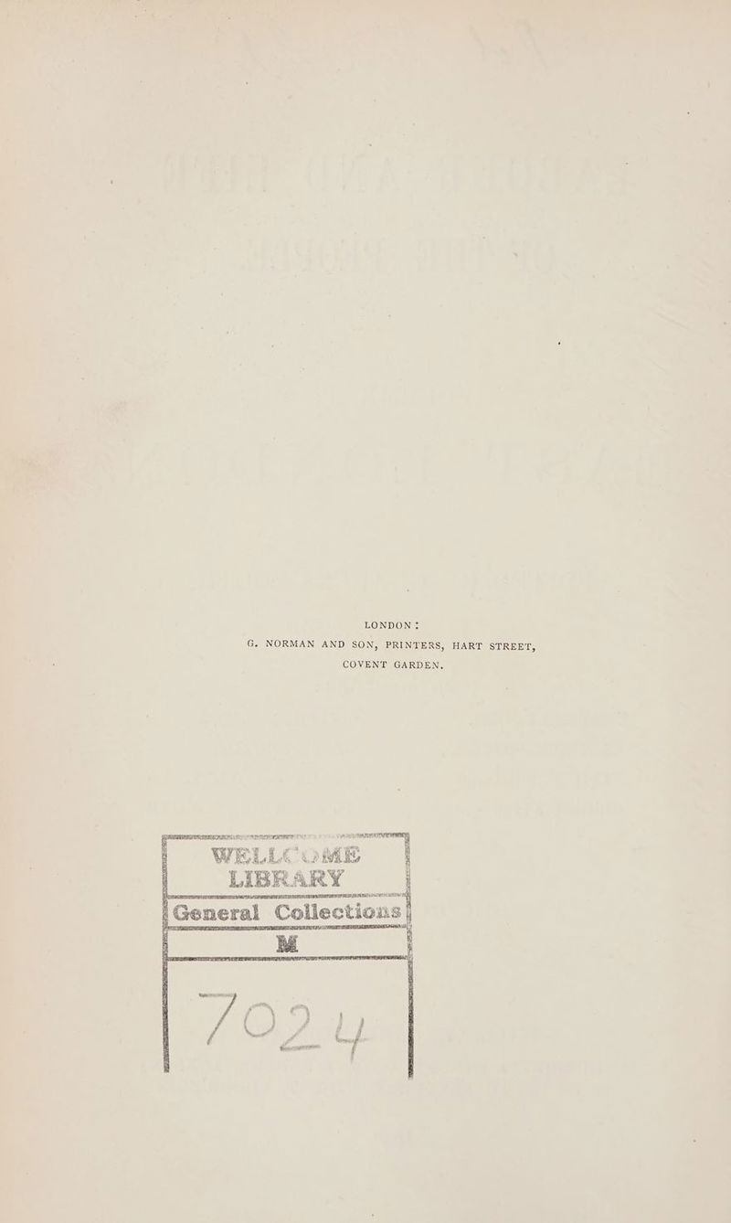 LONDON ¢ G. NORMAN AND SON, PRINTERS, HART STREET, COVENT GARDEN, WELLCOME (General Collections | dae FED eED PRET REP UEROTLL ELE ERTOS 4