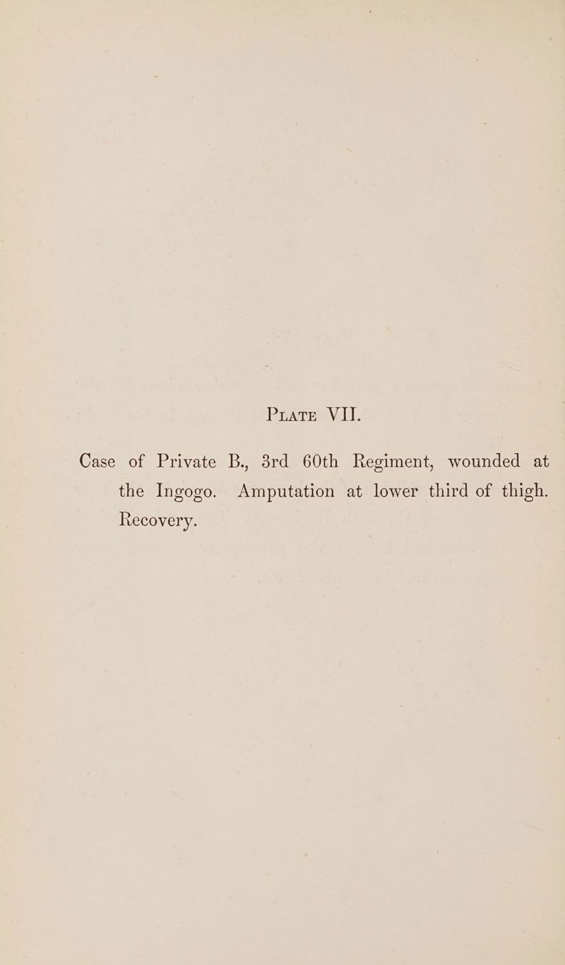 Case of Private B., 3rd 60th Regiment, wounded at the Ingogo. Amputation at lower third of thigh. Recovery.