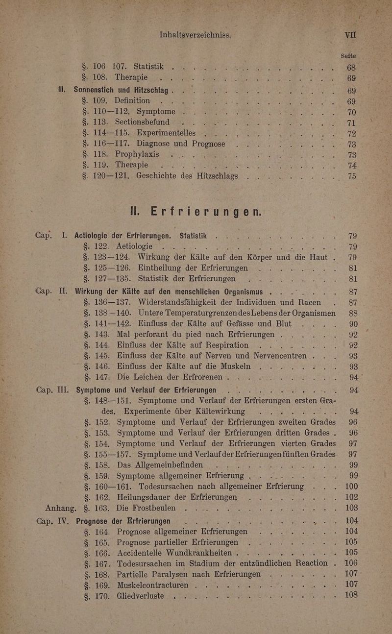 M UN WM RIM UN UM 113. Sectionsbefund . 114—115. Experimentelles 116—117. Diagnose und Prognose 118. Prophylaxis 119. Therapie il. Erfrierungen. 136— 137. Widerstandsfähigkeit der Individuen und ET 140. Untere Temperaturgrenzen des Lebens der Organismen Mal perforant du pied nach Erfrierungen . Einfluss der Kälte auf Respiration Ä Einfluss der Kälte auf Nerven und en h Einfluss der Kälte auf die Muskeln Die Leichen der Erfrorenen . Anhang. 8. 158. 159. 163. 164. Experimente über Kältewirkung Symptome und Verlauf der Erfrierungen ten erde Symptome und Verlauf der Erfrierungen dritten Grades . Symptome und Verlauf der Erfrierungen vierten Grades Das Allgemeinbefinden ; Symptome allgemeiner Erfrierung . 161. Todesursachen nach allgemeiner Kuttiorung Heilungsdauer der Erfrierungen Die Frostbeulen Prognose allgemeiner Brlnefuneen, Prognose partieller Erfrierungen a Aceidentelle Wundkrankheiten . . . . 2 2... Todesursachen im Stadium der entzündlichen Reaction . Partielle Paralysen nach Erfrierungen Muskelcontracturen . 19 79 19 8 sl 87 87 88 90 92 92 93 93 94 94 94 96 96 97 97 99 99 100 102 103 104 104 105 105 106 107 107