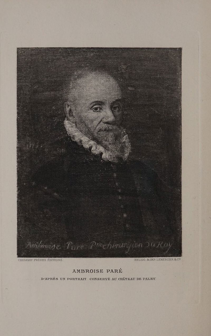 CHARAVAY FRÈRES ÉDITEURS, EMERCIER &amp; CIE HELIOC, &amp;IMP.LI AMBROISE PARÉ D'APRÈS UN PORTRAIT CONSERYÉ AU CHÂTEAU DE PALEY