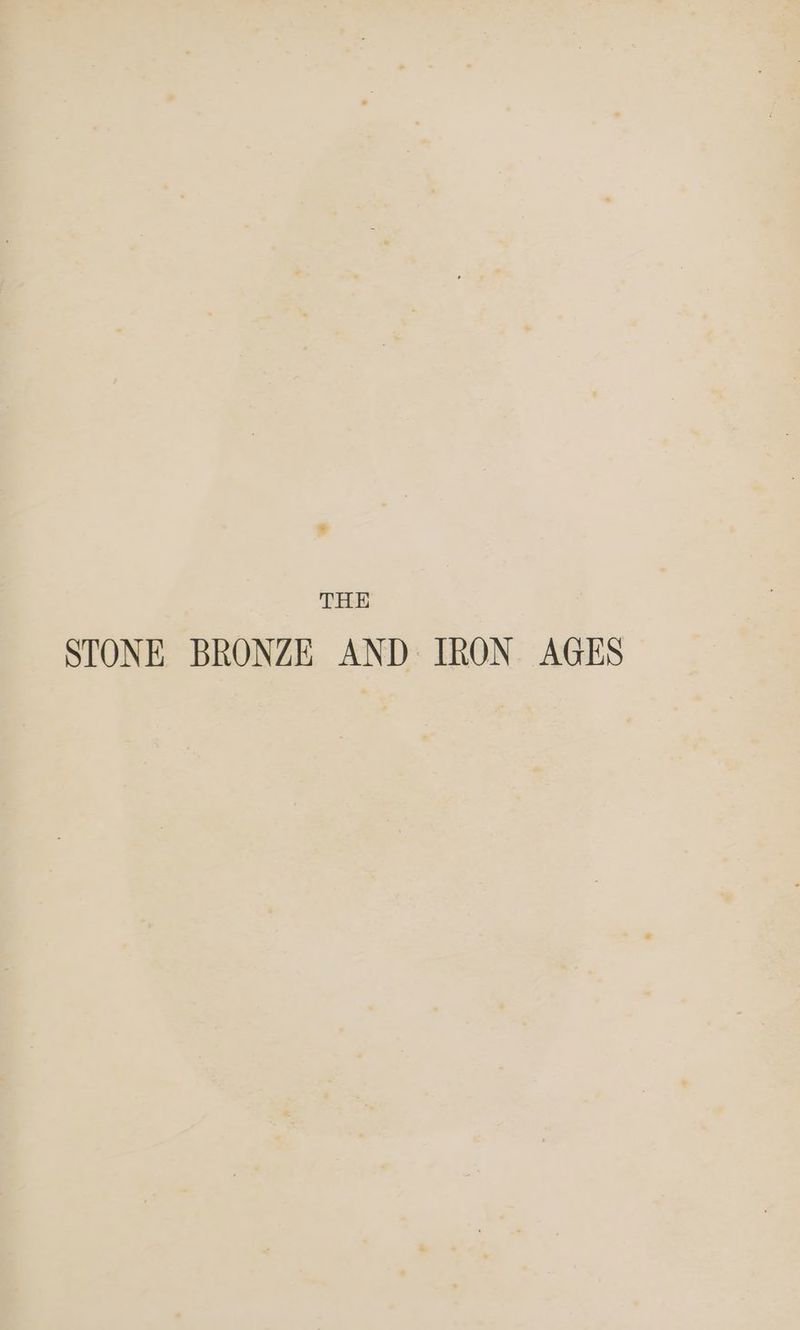 THE STONE BRONZE AND IRON AGES
