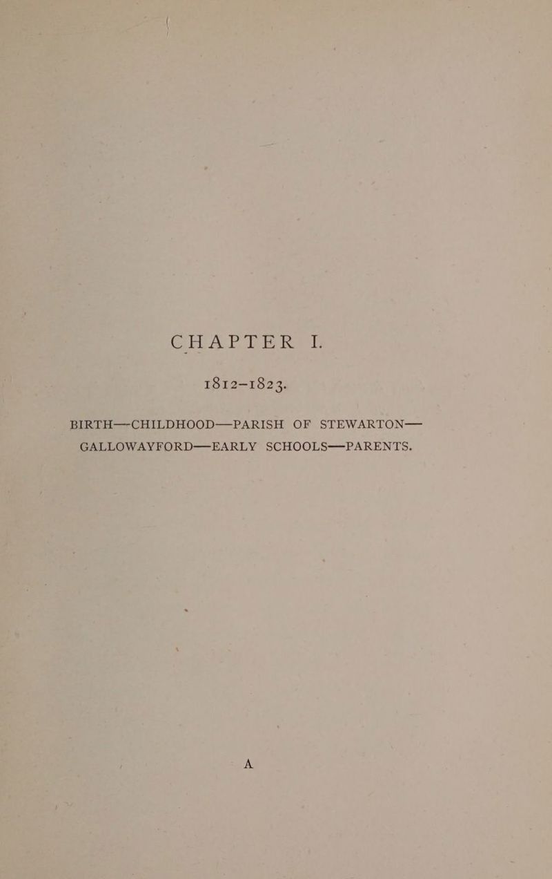 1812-1823. BIRTH—-CHILDHOOD—PARISH OF STEWARTON— GALLOWAYFORD—EARLY SCHOOLS—PARENTS.