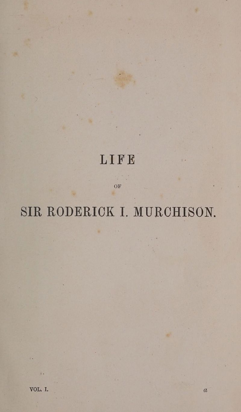 LIFE SIR RODERICK I. MURCHISON. VOL, I. a