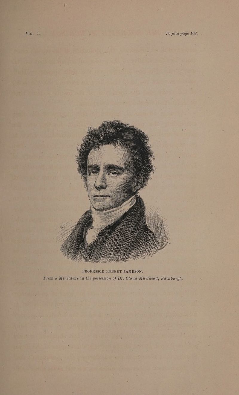 VWiOim ole . To face page 108, Uy, Yy PROFESSOR ROBERT JAMESON. From « Miniature in the possession of Dr. Claud Muirhead, Edinburgh.