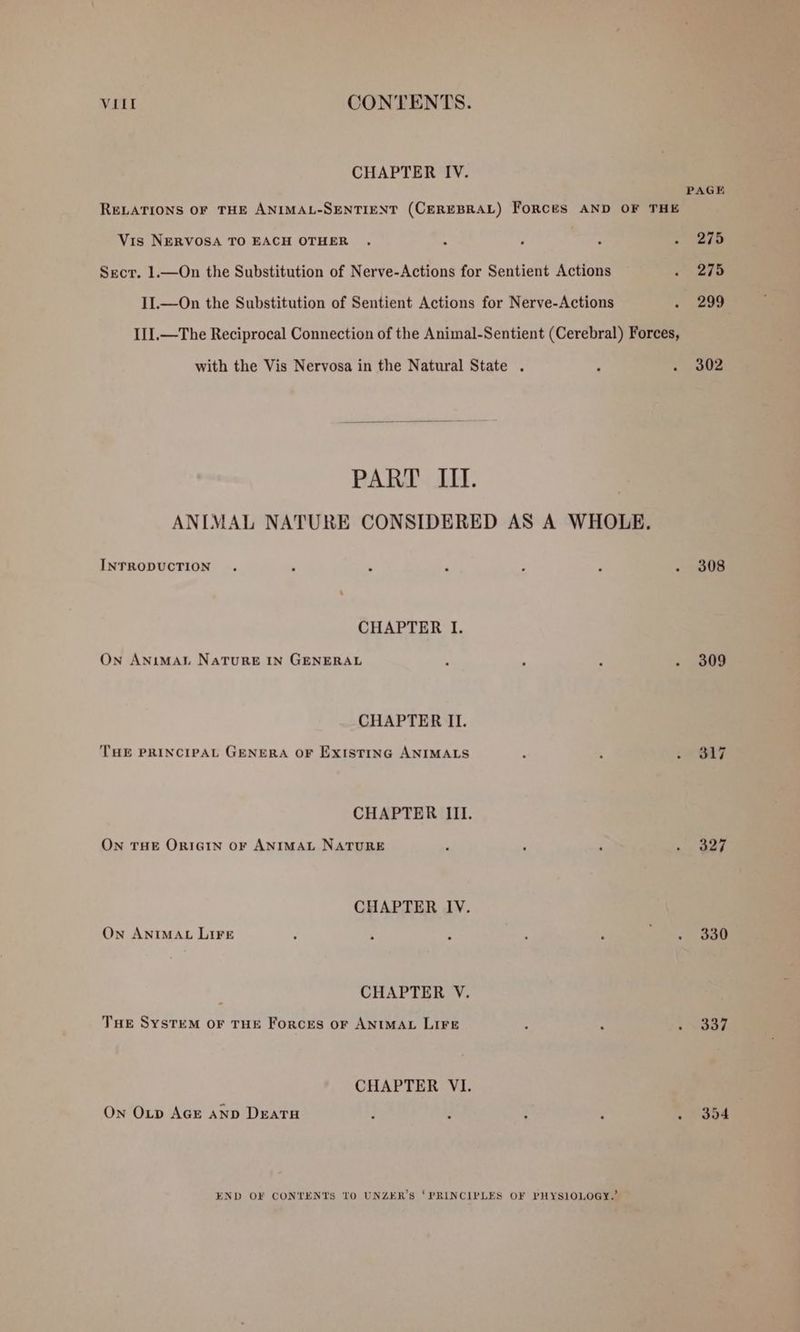 Vis NERVOSA TO EACH OTHER INTRODUCTION CHAPTER I. On ANIMAL NaTURE IN GENERAL CHAPTER II. THE PRINCIPAL GENERA OF EXISTING ANIMALS ON THE ORIGIN OF ANIMAL NATURE CHAPTER IV. On ANIMAL LIFE CHAPTER V. THE SYSTEM OF THE ForcES OF ANIMAL LIFE On O_p AGE AND Deatu 275 275 299 302 308 309 327 330 337 304