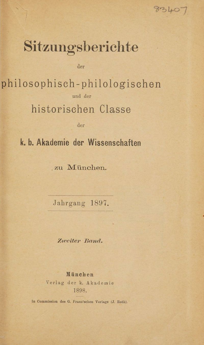 ‘Erd ” . Sitzungsberichte | der philosophisch-philologischen und der historischen Llasse der k.b. Akademie der Wissenschaften zu München. Jahrgang 1897. Zweiter Band. München Verlag der k. Akademie 1898. In Commission des G. Franz’schen Verlags (J. Roth).