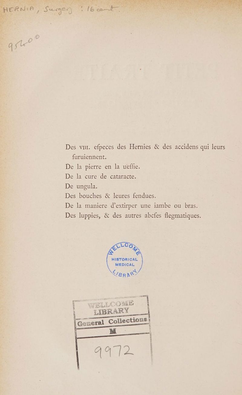 furuiennent. De la pierre en la ueflie. DékR Cure decataraite, De ungula. Des bouches &amp; leures fendues. De la maniere d’extirper une iambe ou bras. Des luppies, &amp; des autres abcfes flegmatiques. HISTORICAL MEDICAL.