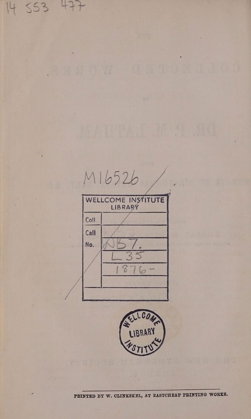 MIb52b /. o WELLCOME INSTITUTE | LIBRARY Coll. Yd oe ee ee PRINTED BY W. CLINKSKEL, AT EASTCHEAP PRINTING WORKS.