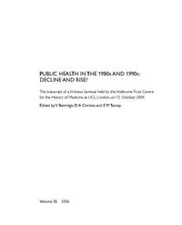 view Public health in the 1980s and 1990s, decline and rise? : the transcript of a Witness Seminar held by the Wellcome Trust Centre for the history of medicine at UCL, London, on 12th October 2004 / edited by V. Berridge, D.A. Christie and E.M. Tansey.