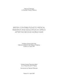 view British contributions to medical research and education in Africa after the Second World War : a Witness Seminar held at the Wellcome Institute for the History of Medicine, London, on 3 June 1999 / Witness Seminar transcript edited by L.A. Reynolds and E.M. Tansey ; introduction by Maureen Malowany.