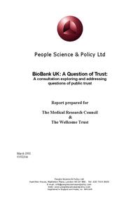 view Biobank a question of trust : a consultation exploring and addressing questions of public trust / report prepared for the Medical Research Council & the Wellcome Trust.