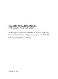 view Environmental toxicology : the legacy of Silent Spring : the transcript of a witness seminar held by the Wellcome Trust Centre for the History of Medicine at UCL, London, on 12 March 2002 / edited by D.A. Christie and E.M. Tansey.