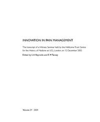 view Innovation in pain management : the transcript of a witness seminar held by the Wellcome Trust Centre for the History of Medicine at UCL, London, on 12 December 2002 / edited by L.A. Reynolds and E.M. Tansey.