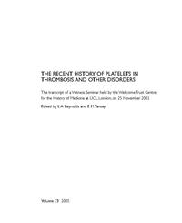 view The recent history of platelets in thrombosis and other disorders : the transcript of a Witness Seminar held by the Wellcome Trust Centre for the history of medicine at UCL, London, on 25 November 2003 / edited by L.A. Christie and E.M. Tansey.