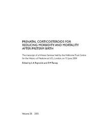 view Prenatal corticosteroids for reducing morbidity and mortality after preterm birth : the transcript of a Witness Seminar held by the Wellcome Trust Centre for the history of medicine at UCL, London, on 15 June 2004 / edited by L.A. Reynolds and E.M. Tansey.