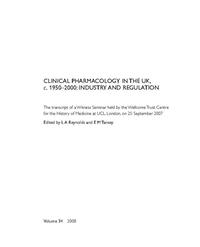 view Clinical pharmacology in the UK, c. 1950-2000 : industry and regulation : the transcript of a Witness Seminar held by the Wellcome Trust Centre for the History of Medicine at UCL, London, on 25 September 2007 / edited by L.A. Reynolds and E.M. Tansey.