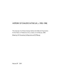 view History of dialysis in the UK c.1950-1980 : the transcript of a Witness Seminar held by the Wellcome Trust Centre for the History of Medicine at UCL, London, on 26 February 2008 / edited by S.M. Crowther, L.A. Reynolds and E.M. Tansey.