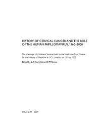 view History of cervical cancer and the role of the human papilloma virus, 1960-2000 : the transcript of a Witness Seminar held by the Wellcome Trust Centre for the History of Medicine at UCL, London, on 13 May 2008 / edited by  L.A. Reynolds and E.M. Tansey.