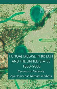 view Fungal disease in Britain and the United States, 1850-2000 : mycoses and modernity / Aya Homei and Michael Worboys.