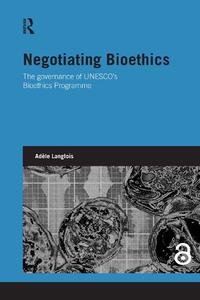 view Negotiating bioethics : the governance of UNESCO's Bioethics Programme / Adèle Langlois.