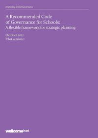 view A recommended code of governance for schools : a flexible framework for strategic planning : October 2012, pilot version 1 / Wellcome Trust.