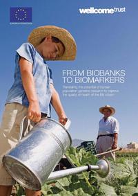 view From biobanks to biomarkers : translating the potential of human population genetics research to improve the quality of health of the EU citizen : proceedings of a conference held at the Wellcome Trust Conference Centre, Hinxton, Cambridge 20-22 September 2005.