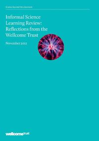 view Informal Science Learning Review : reflections from the Wellcome Trust : November 2012 / by Clare Matterson and John Holman.