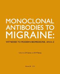 view Monoclonal antibodies to migraine : witnesses to modern biomedicine, an A–Z / edited by E. M. Jones and E. M. Tansey.