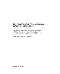 view The Development of Brain Banks in the UK c.1970–c.2010 : the transcript of a Witness Seminar held by the History of Modern Biomedicine Research Group, Queen Mary University of London, on 12 November 2013 / edited by C Overy and E M Tansey.