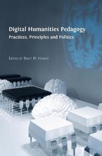 view Digital humanities pedagogy : practices, principles and politics / edited by Brett D. Hirsch.